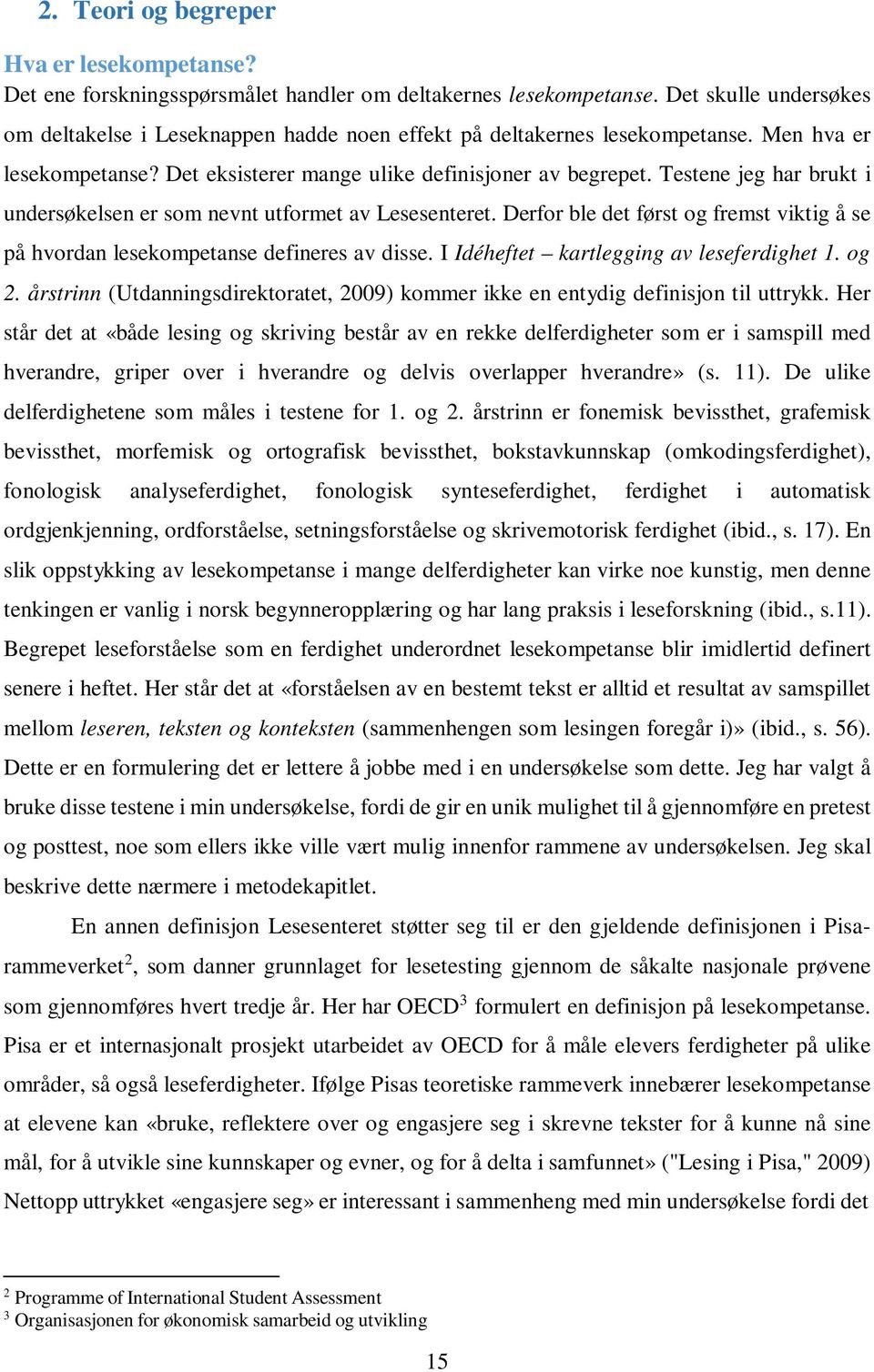 Testene jeg har brukt i undersøkelsen er som nevnt utformet av Lesesenteret. Derfor ble det først og fremst viktig å se på hvordan lesekompetanse defineres av disse.