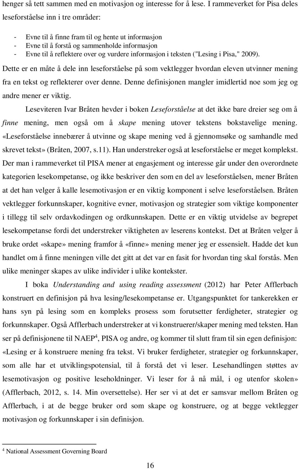 vurdere informasjon i teksten ("Lesing i Pisa," 2009). Dette er en måte å dele inn leseforståelse på som vektlegger hvordan eleven utvinner mening fra en tekst og reflekterer over denne.