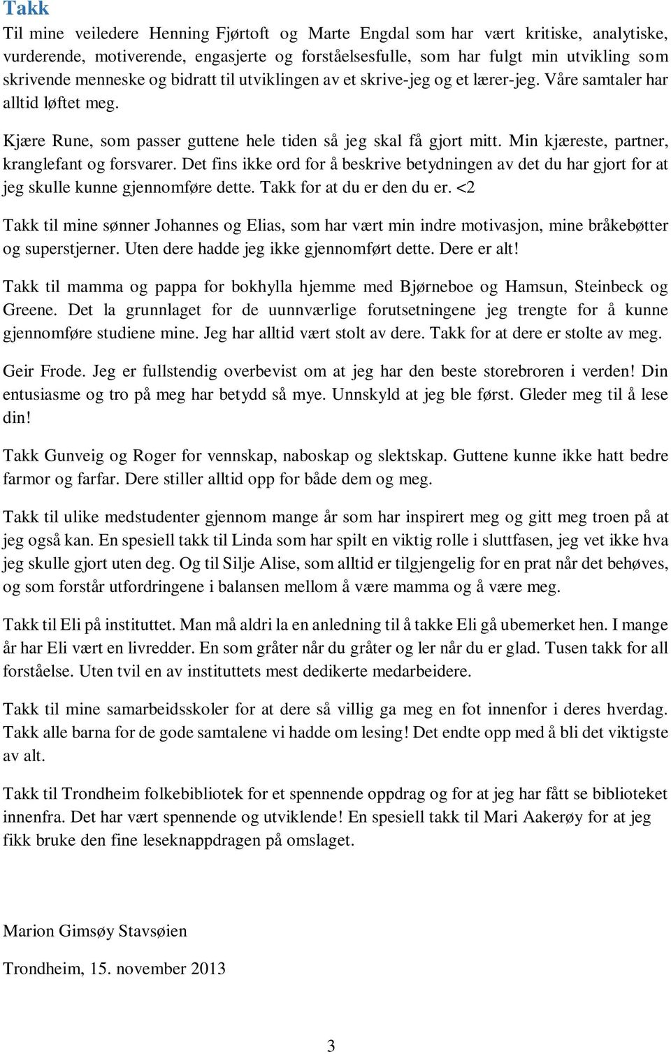 Min kjæreste, partner, kranglefant og forsvarer. Det fins ikke ord for å beskrive betydningen av det du har gjort for at jeg skulle kunne gjennomføre dette. Takk for at du er den du er.