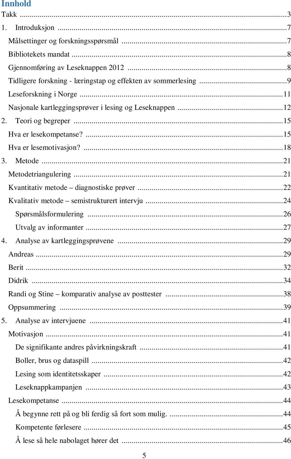 .. 15 Hva er lesekompetanse?... 15 Hva er lesemotivasjon?... 18 3. Metode... 21 Metodetriangulering... 21 Kvantitativ metode diagnostiske prøver... 22 Kvalitativ metode semistrukturert intervju.