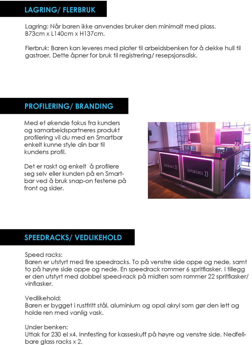 PROFILERING/ BRANDING Med et økende fokus fra kunders og samarbeidspartneres produkt profilering vil du med en Smartbar enkelt kunne style din bar til kundens profil.