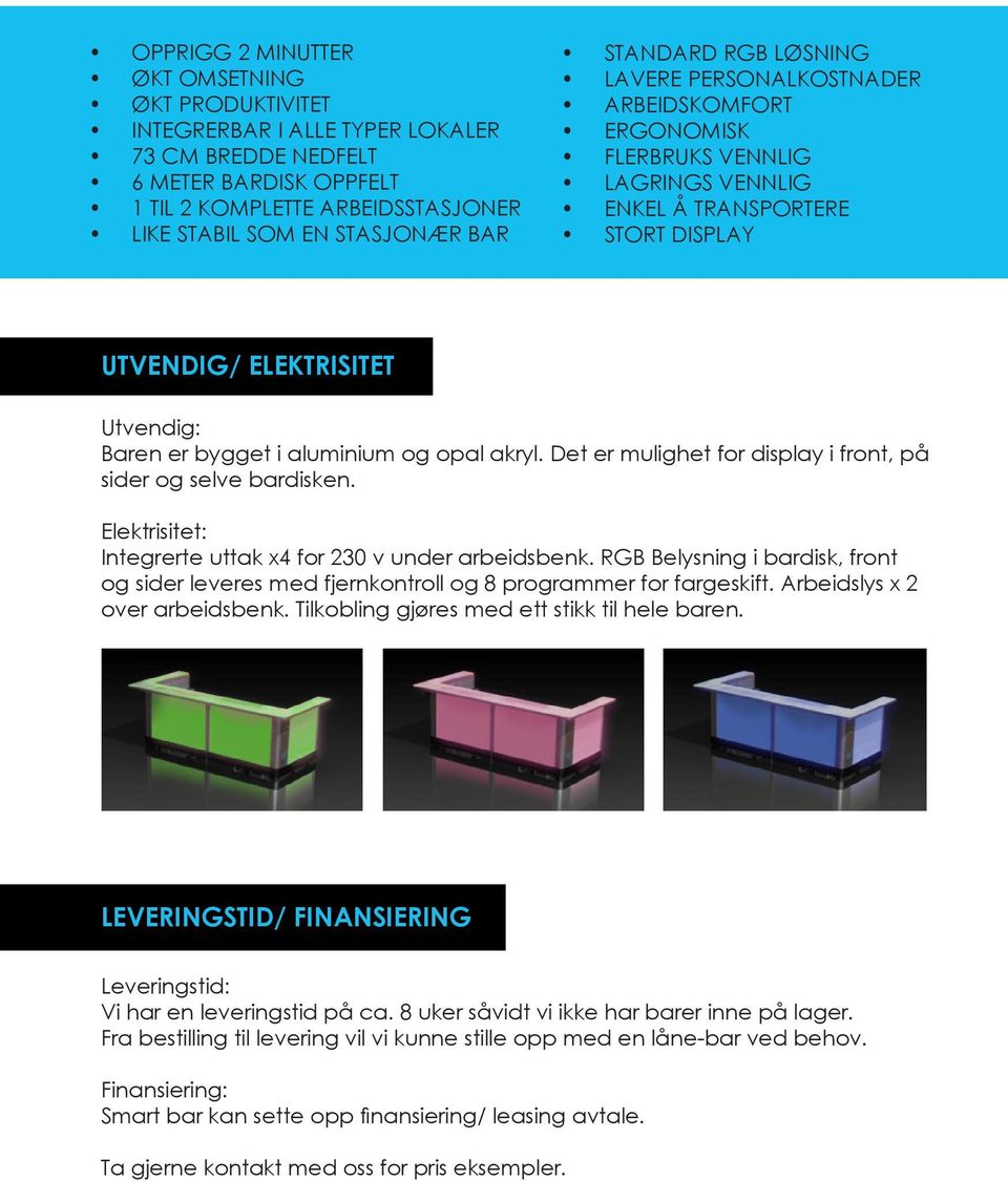 aluminium og opal akryl. Det er mulighet for display i front, på sider og selve bardisken. Elektrisitet: Integrerte uttak x4 for 230 v under arbeidsbenk.