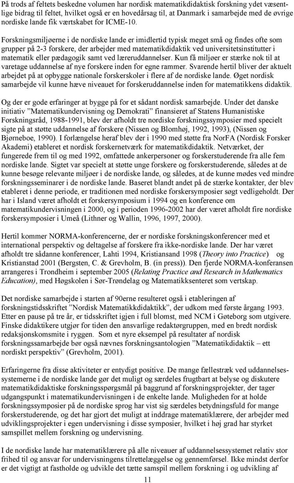 Forskningsmiljøerne i de nordiske lande er imidlertid typisk meget små og findes ofte som grupper på 2-3 forskere, der arbejder med matematikdidaktik ved universitetsinstitutter i matematik eller