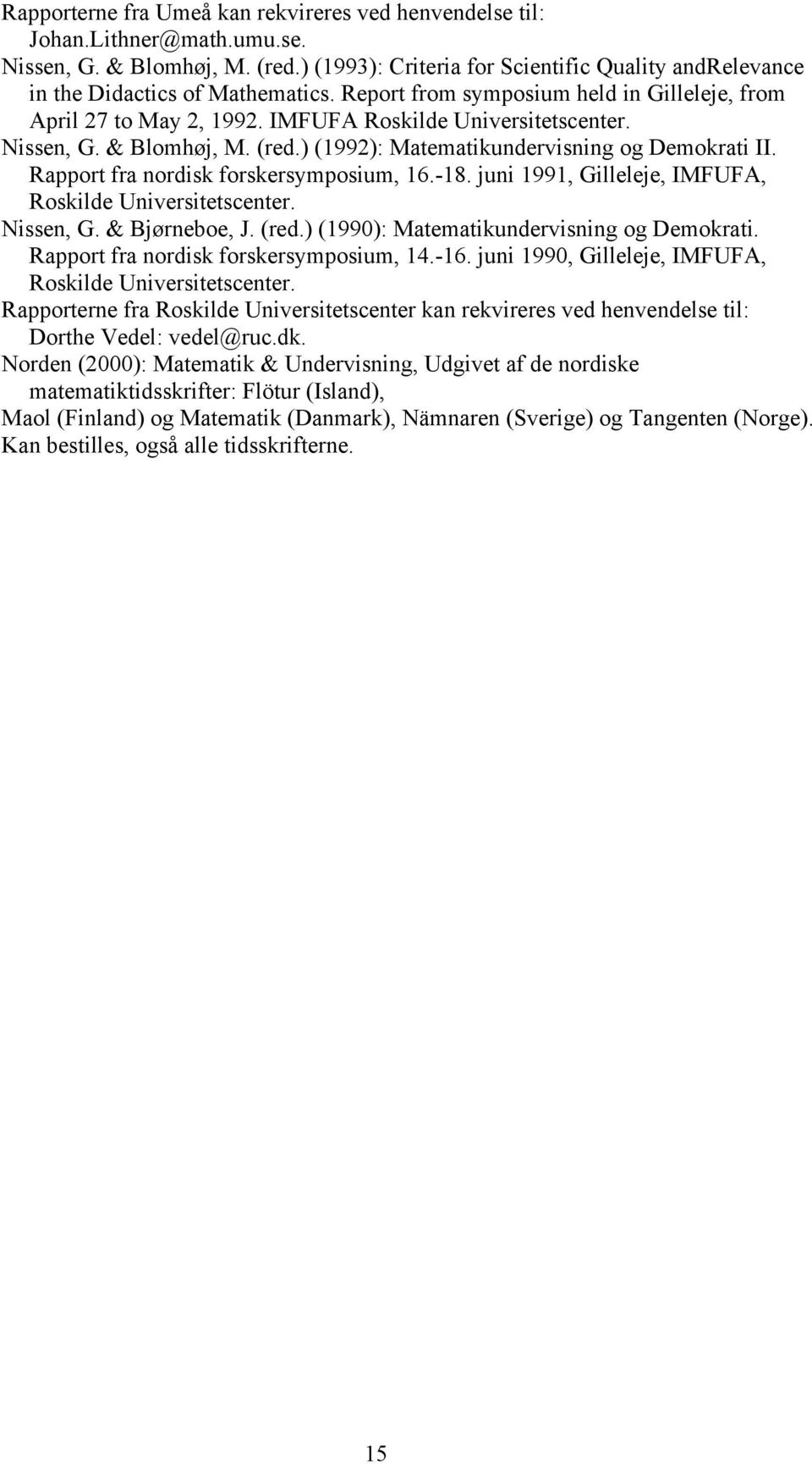 Nissen, G. & Blomhøj, M. (red.) (1992): Matematikundervisning og Demokrati II. Rapport fra nordisk forskersymposium, 16.-18. juni 1991, Gilleleje, IMFUFA, Roskilde Universitetscenter. Nissen, G.