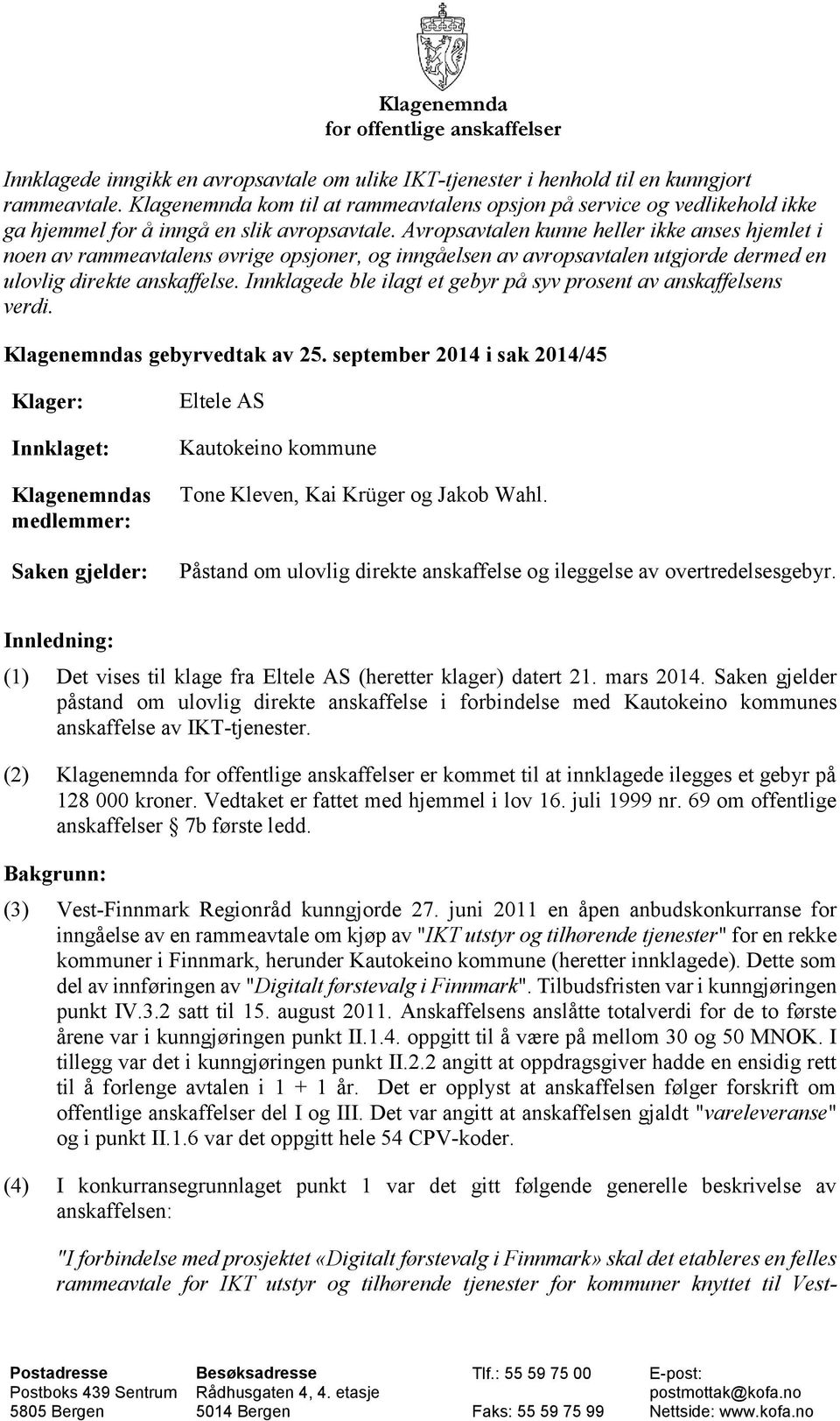 Avropsavtalen kunne heller ikke anses hjemlet i noen av rammeavtalens øvrige opsjoner, og inngåelsen av avropsavtalen utgjorde dermed en ulovlig direkte anskaffelse.