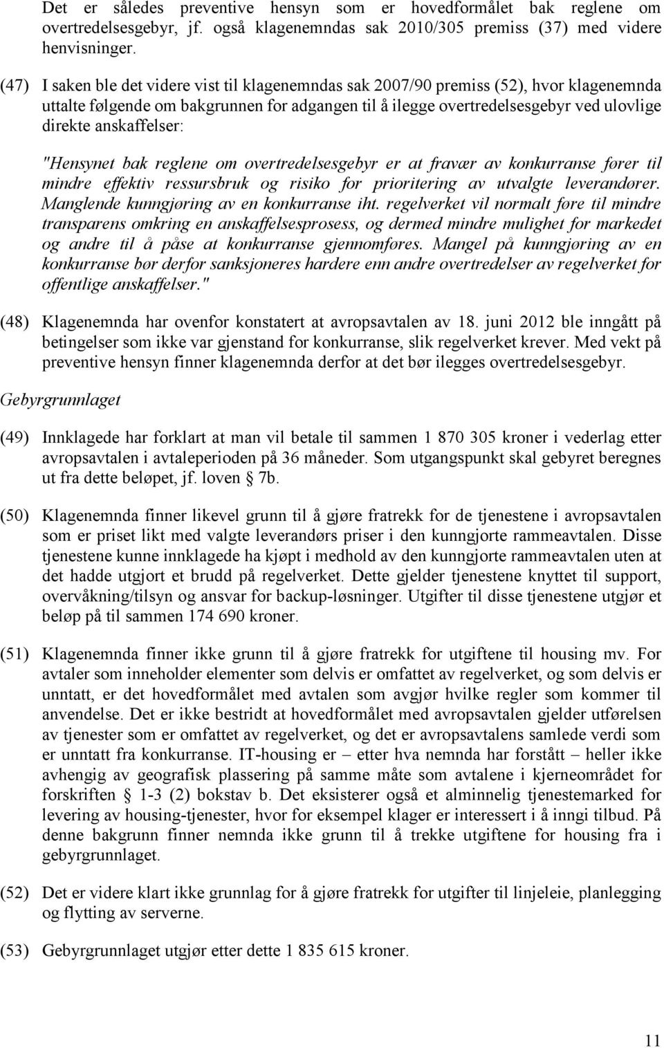 anskaffelser: "Hensynet bak reglene om overtredelsesgebyr er at fravær av konkurranse fører til mindre effektiv ressursbruk og risiko for prioritering av utvalgte leverandører.