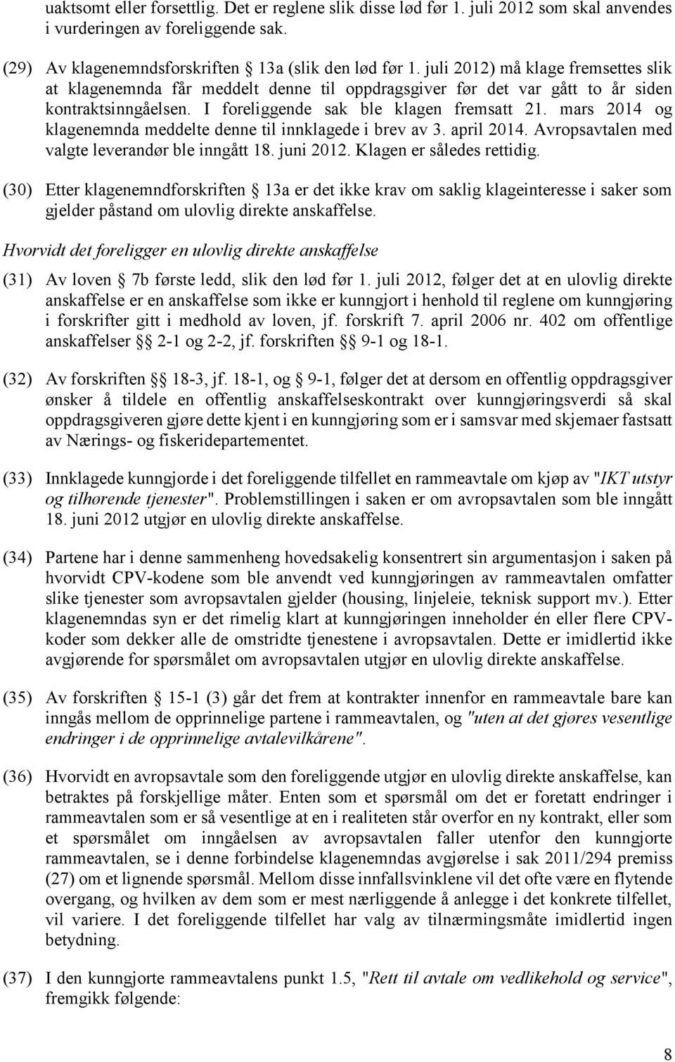 mars 2014 og klagenemnda meddelte denne til innklagede i brev av 3. april 2014. Avropsavtalen med valgte leverandør ble inngått 18. juni 2012. Klagen er således rettidig.