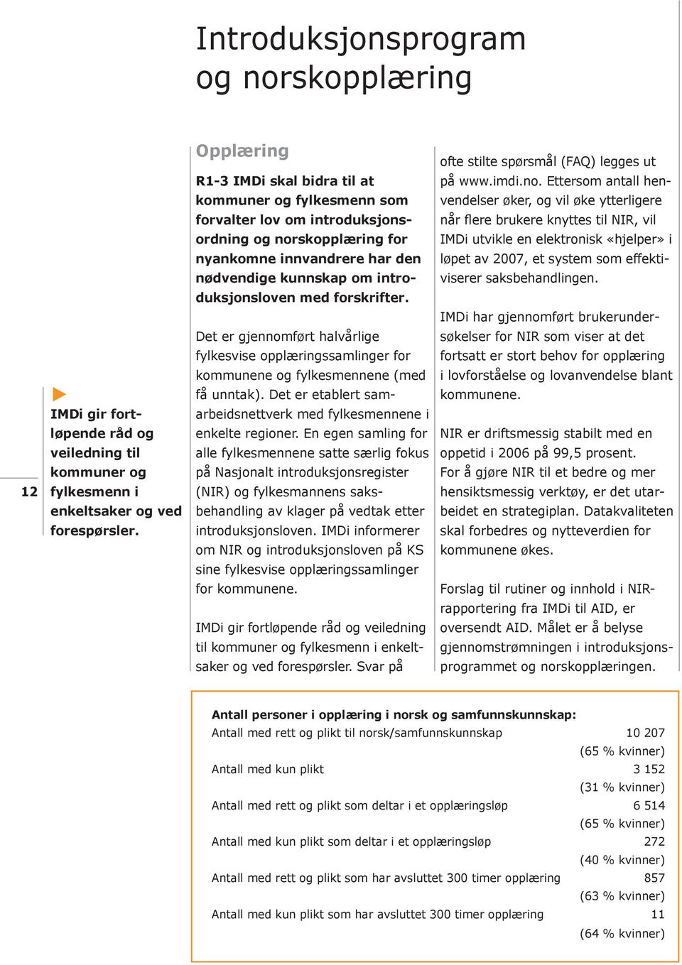 med forskrifter. Det er gjennomført halvårlige fylkesvise opplæringssamlinger for kommunene og fylkesmennene (med få unntak). Det er etablert samarbeidsnettverk med fylkesmennene i enkelte regioner.