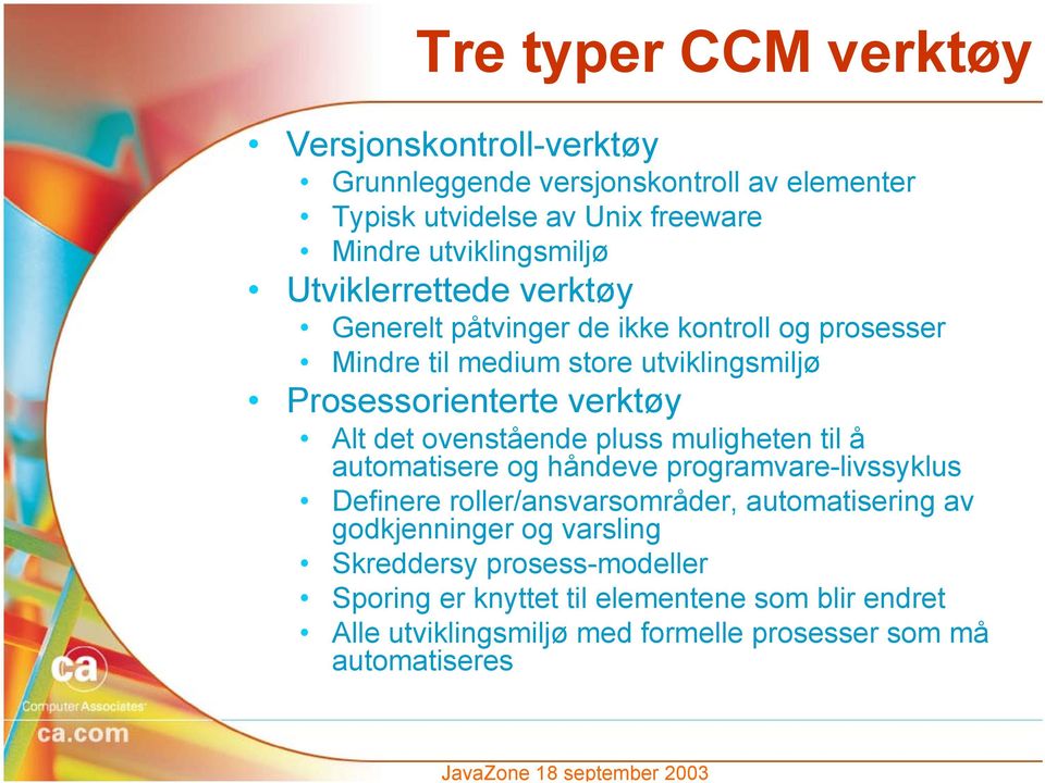 ovenstående pluss muligheten til å automatisere og håndeve programvare-livssyklus Definere roller/ansvarsområder, automatisering av godkjenninger og