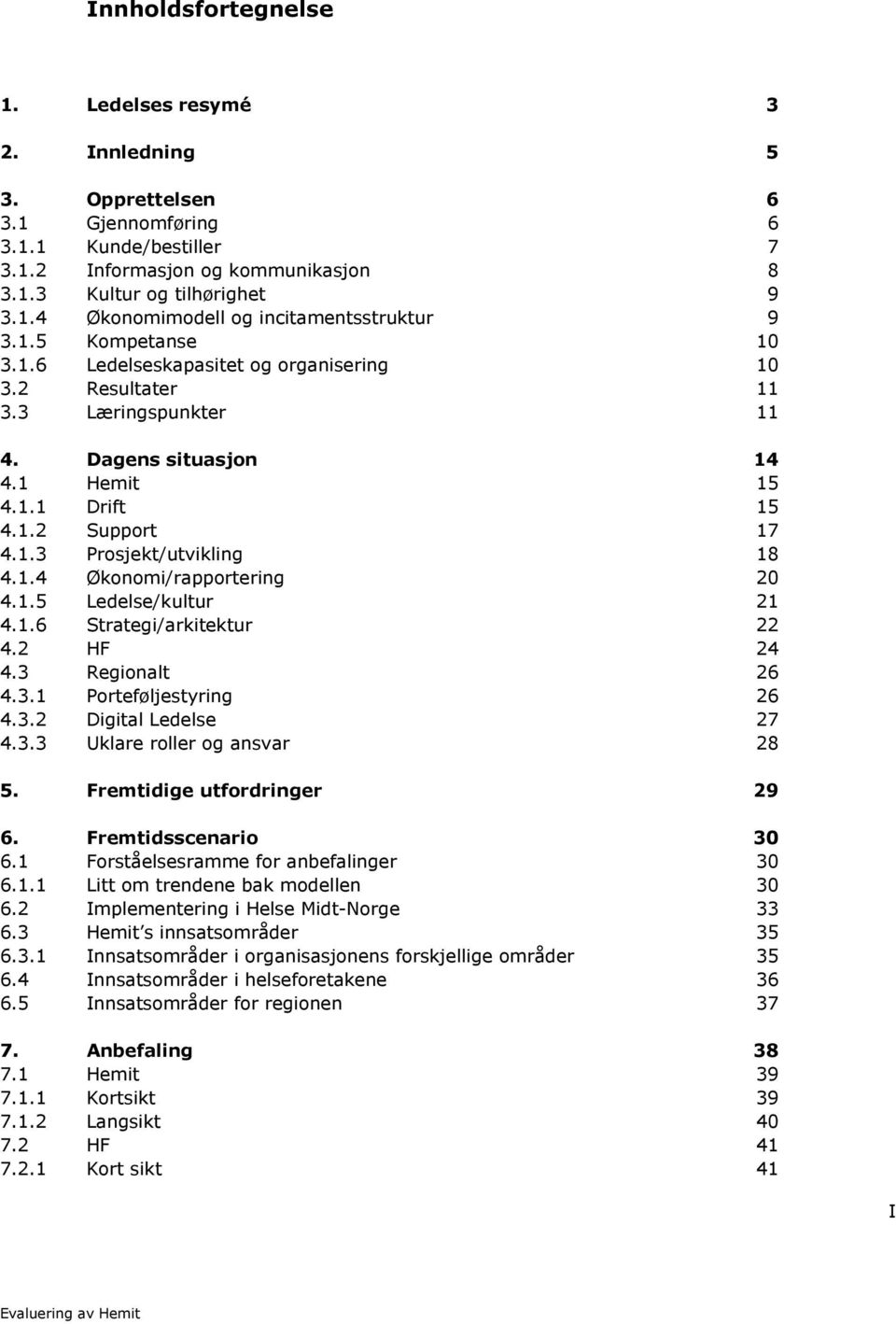 1.4 Økonomi/rapportering 20 4.1.5 Ledelse/kultur 21 4.1.6 Strategi/arkitektur 22 4.2 HF 24 4.3 Regionalt 26 4.3.1 Porteføljestyring 26 4.3.2 Digital Ledelse 27 4.3.3 Uklare roller og ansvar 28 5.