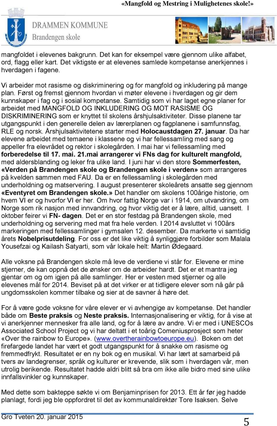 Samtidig som vi har laget egne planer for arbeidet med MANGFOLD OG INKLUDERING OG MOT RASISME OG DISKRIMINERING som er knyttet til skolens årshjulsaktiviteter.