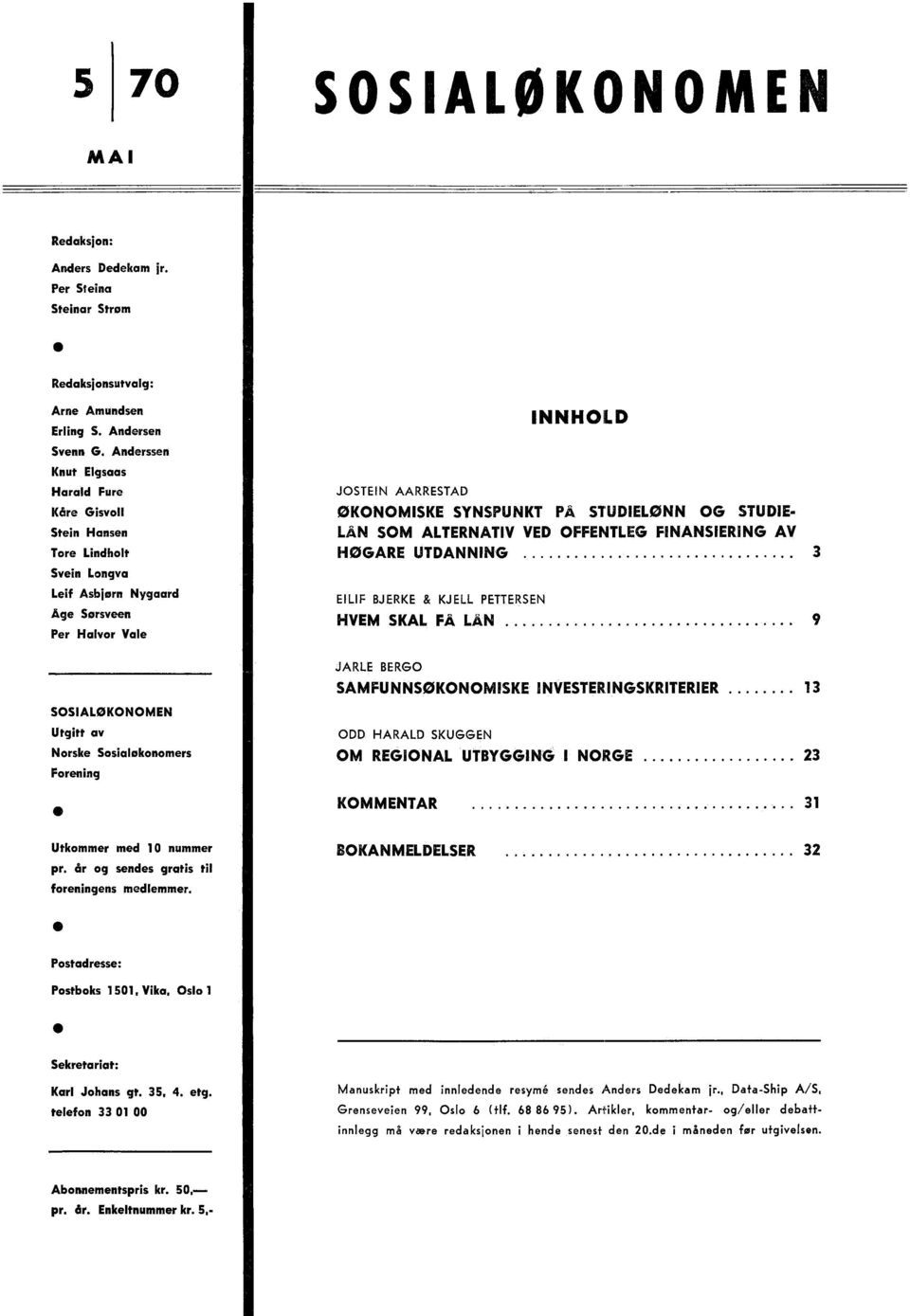 OG STUDIE LÅN SOM ALTERNATIV VED OFFENTLEG FINANSIERING AV HOGARE UTDANNING 3 EILIF BJERKE & KJELL PETTERSEN HVEM SKAL FA LAN 9 SOSIALOKONOMEN Utgitt av Norske Sosialøkonomers Forening Utkommer med