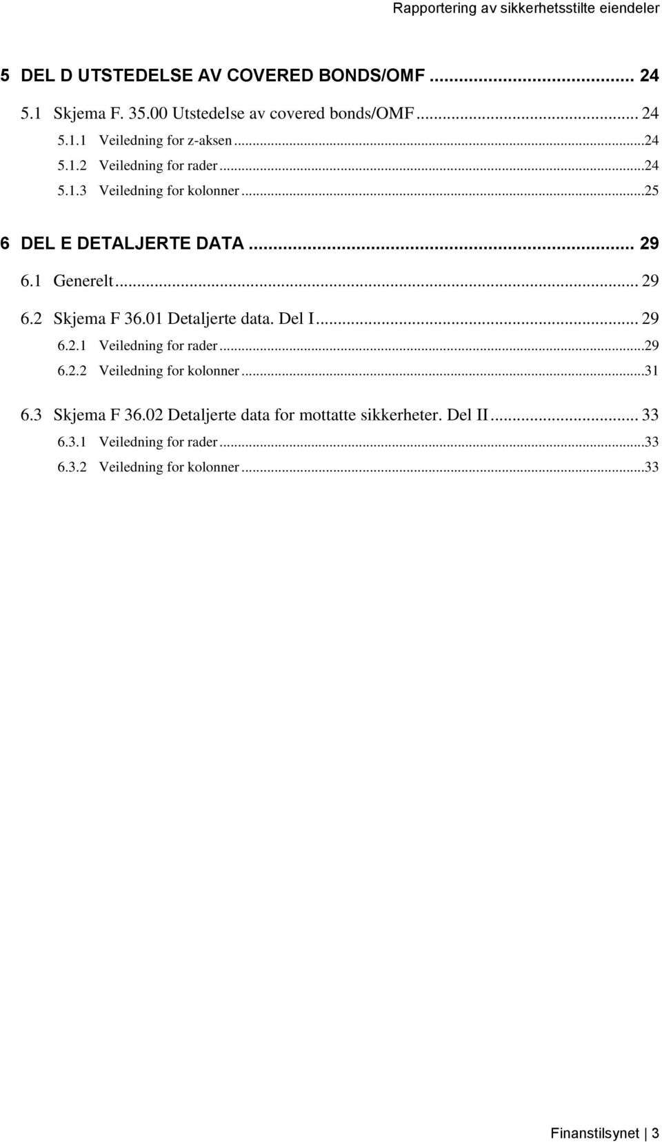 01 Detaljerte data. Del I... 29 6.2.1 Veiledning for rader...29 6.2.2 Veiledning for kolonner...31 6.3 Skjema F 36.