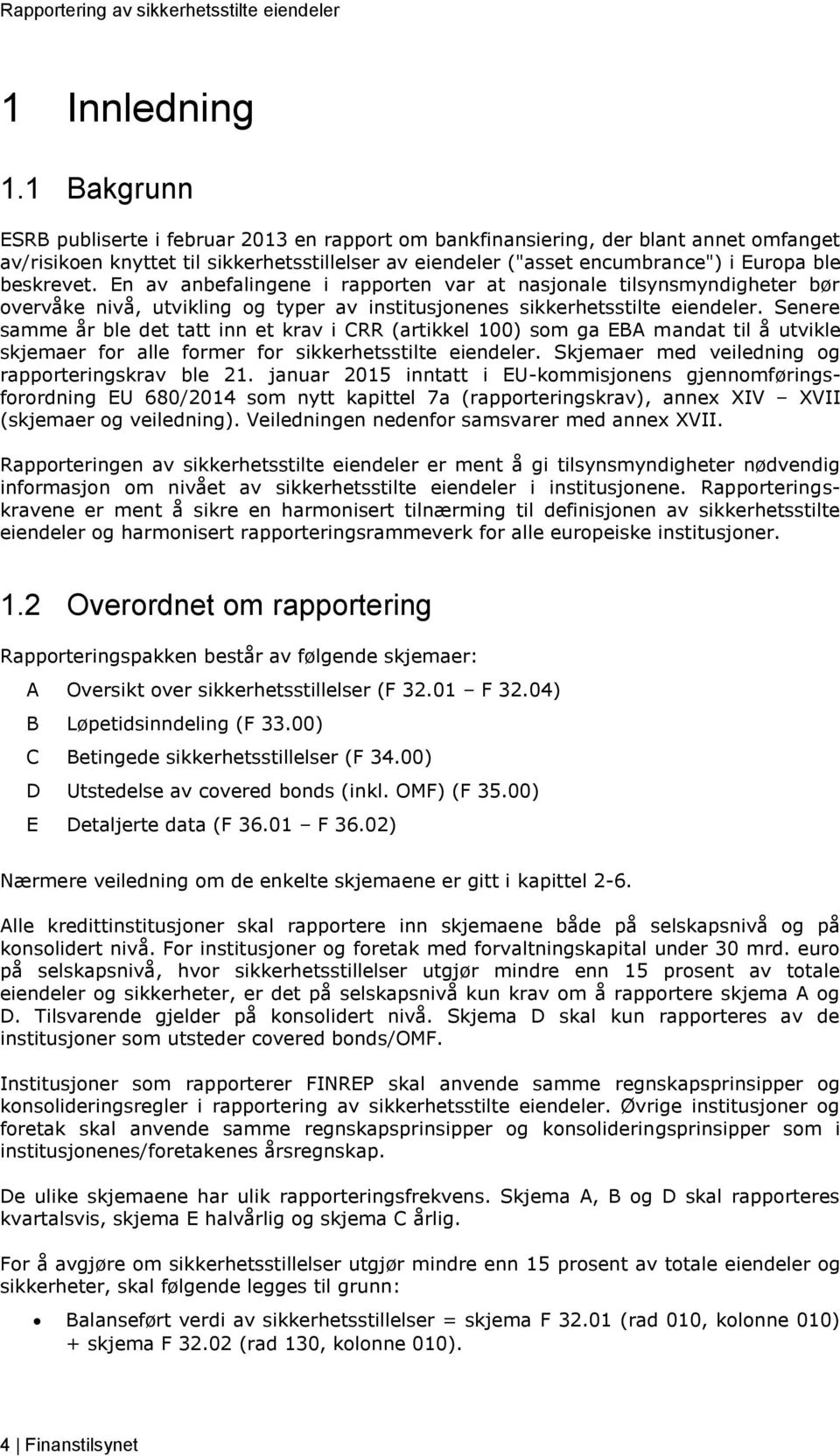 beskrevet. En av anbefalingene i rapporten var at nasjonale tilsynsmyndigheter bør overvåke nivå, utvikling og typer av institusjonenes sikkerhetsstilte eiendeler.