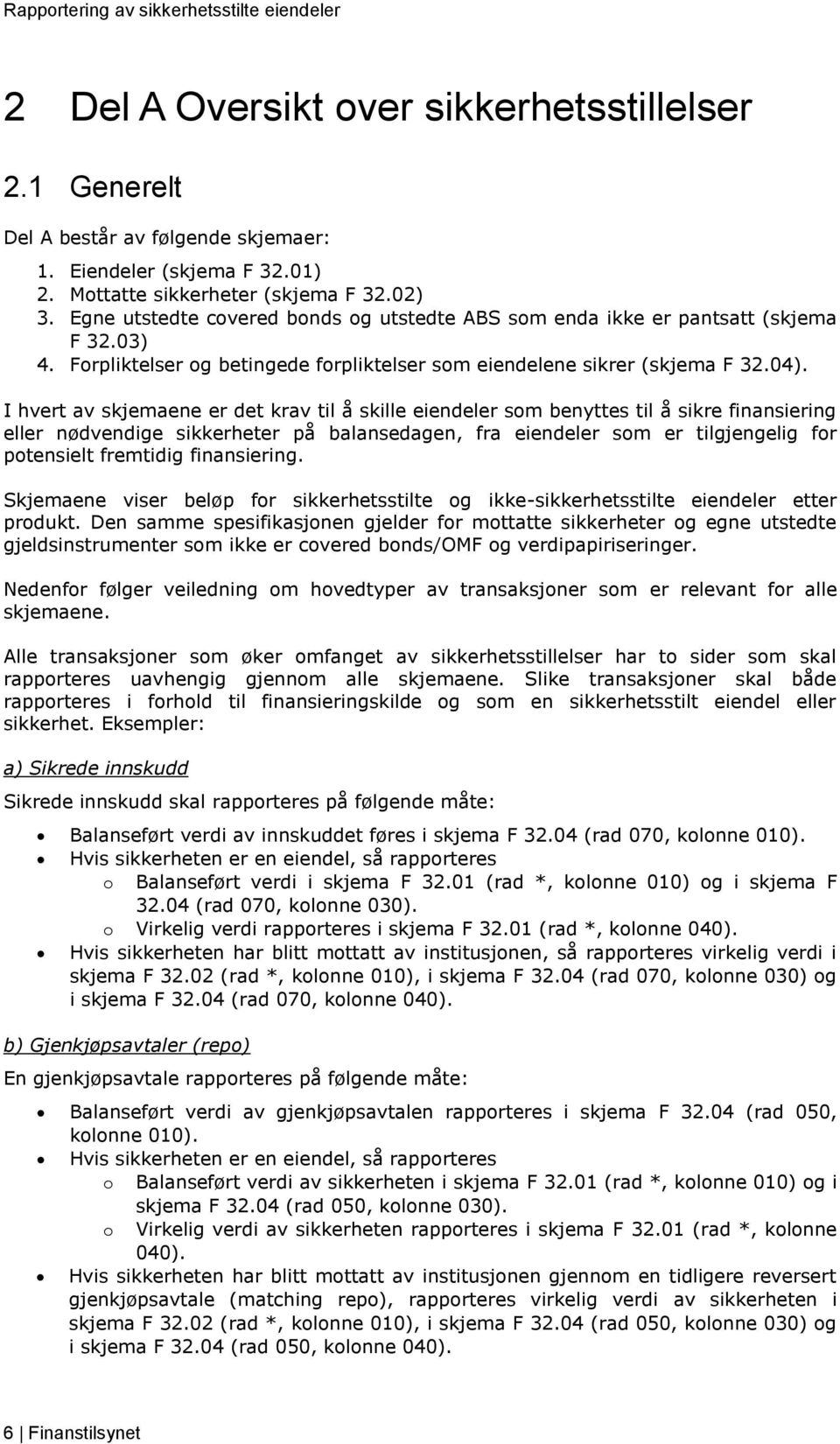 I hvert av skjemaene er det krav til å skille eiendeler som benyttes til å sikre finansiering eller nødvendige sikkerheter på balansedagen, fra eiendeler som er tilgjengelig for potensielt fremtidig