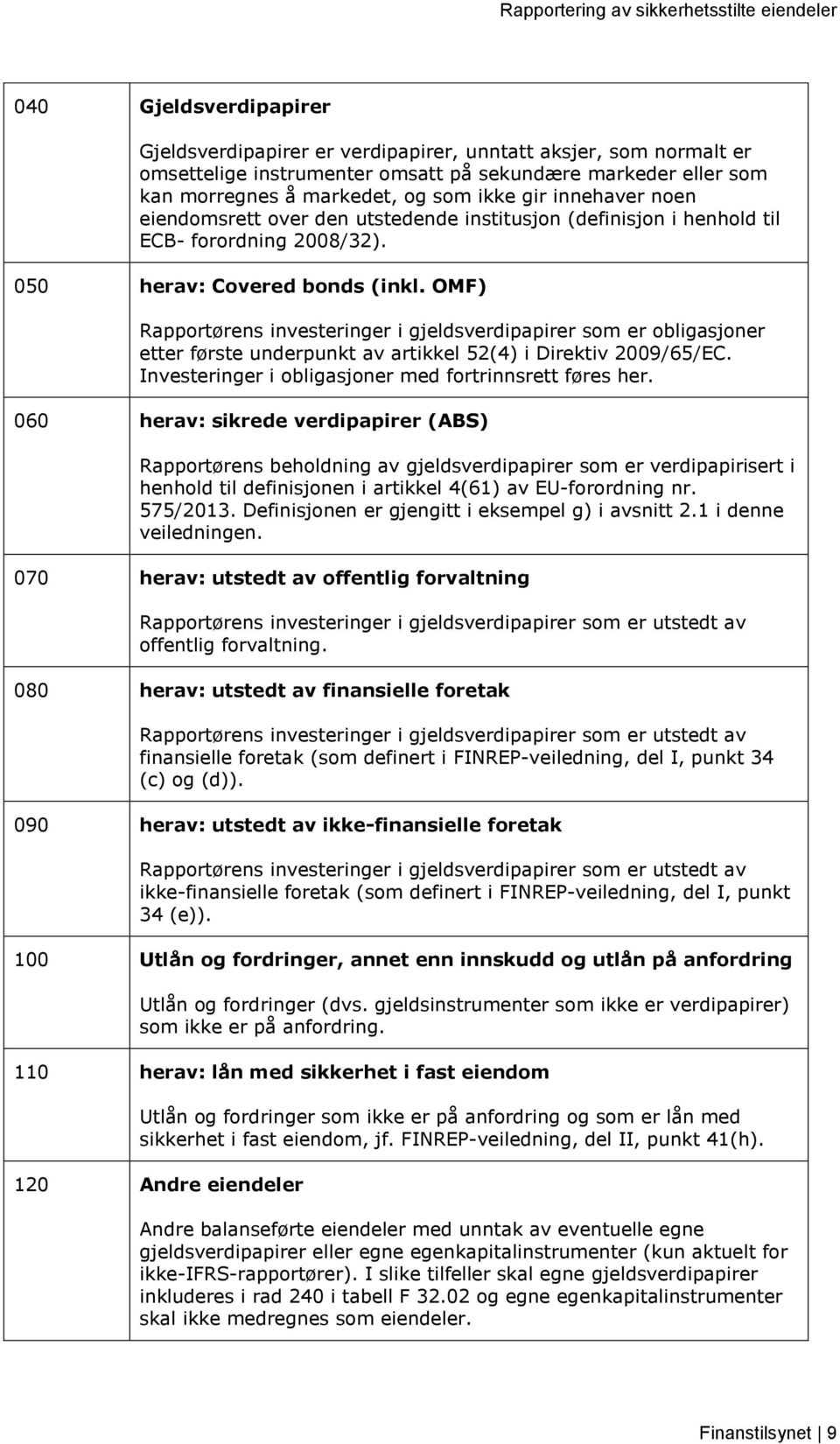 OMF) Rapportørens investeringer i gjeldsverdipapirer som er obligasjoner etter første underpunkt av artikkel 52(4) i Direktiv 2009/65/EC. Investeringer i obligasjoner med fortrinnsrett føres her.