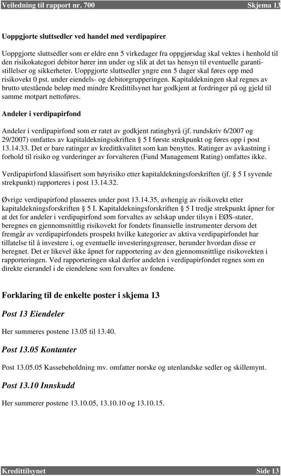 under og slik at det tas hensyn til eventuelle garantistillelser og sikkerheter. Uoppgjorte sluttsedler yngre enn 5 dager skal føres opp med risikovekt 0 pst. under eiendels- og debitorgrupperingen.