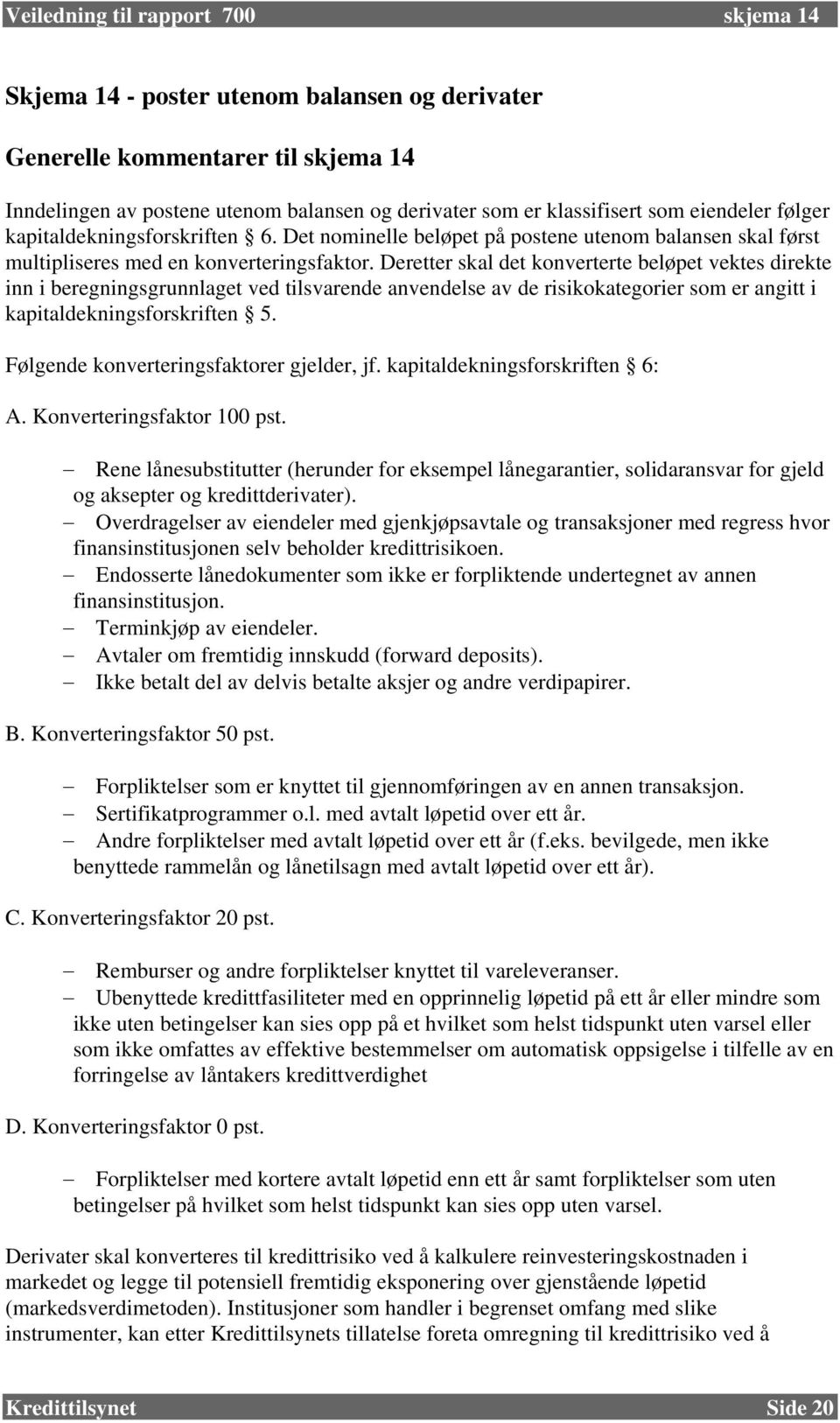 Deretter skal det konverterte beløpet vektes direkte inn i beregningsgrunnlaget ved tilsvarende anvendelse av de risikokategorier som er angitt i kapitaldekningsforskriften 5.