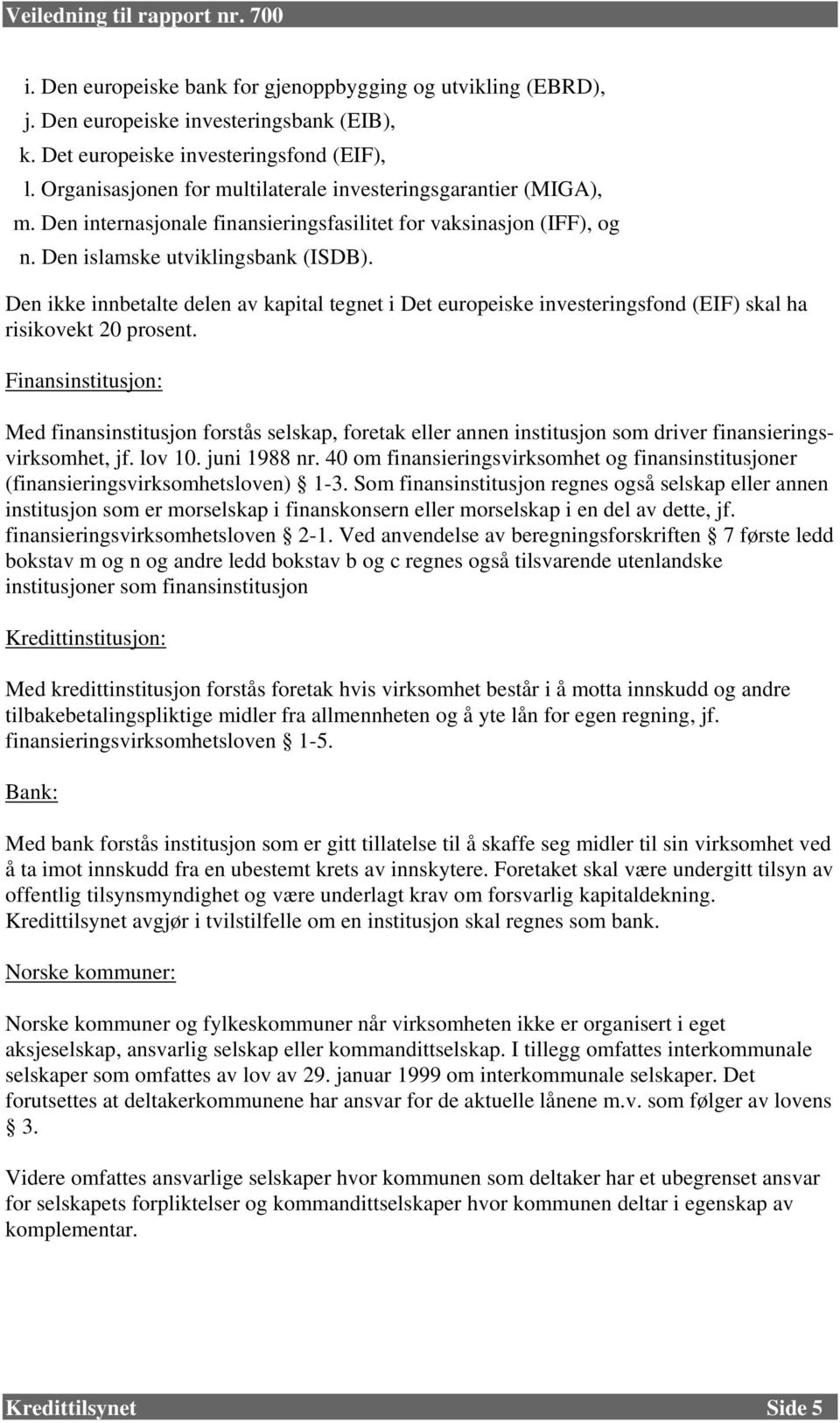 Den ikke innbetalte delen av kapital tegnet i Det europeiske investeringsfond (EIF) skal ha risikovekt 20 prosent.