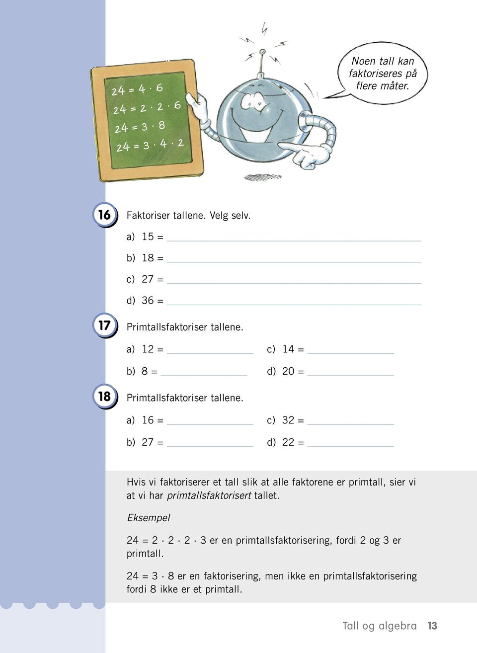 ) 16 = c) 32 = b) 27 = d) 22 = Hvis vi fktoriserer et tll slik t lle fktorene er primtll, sier vi t vi hr primtllsfktorisert tllet.