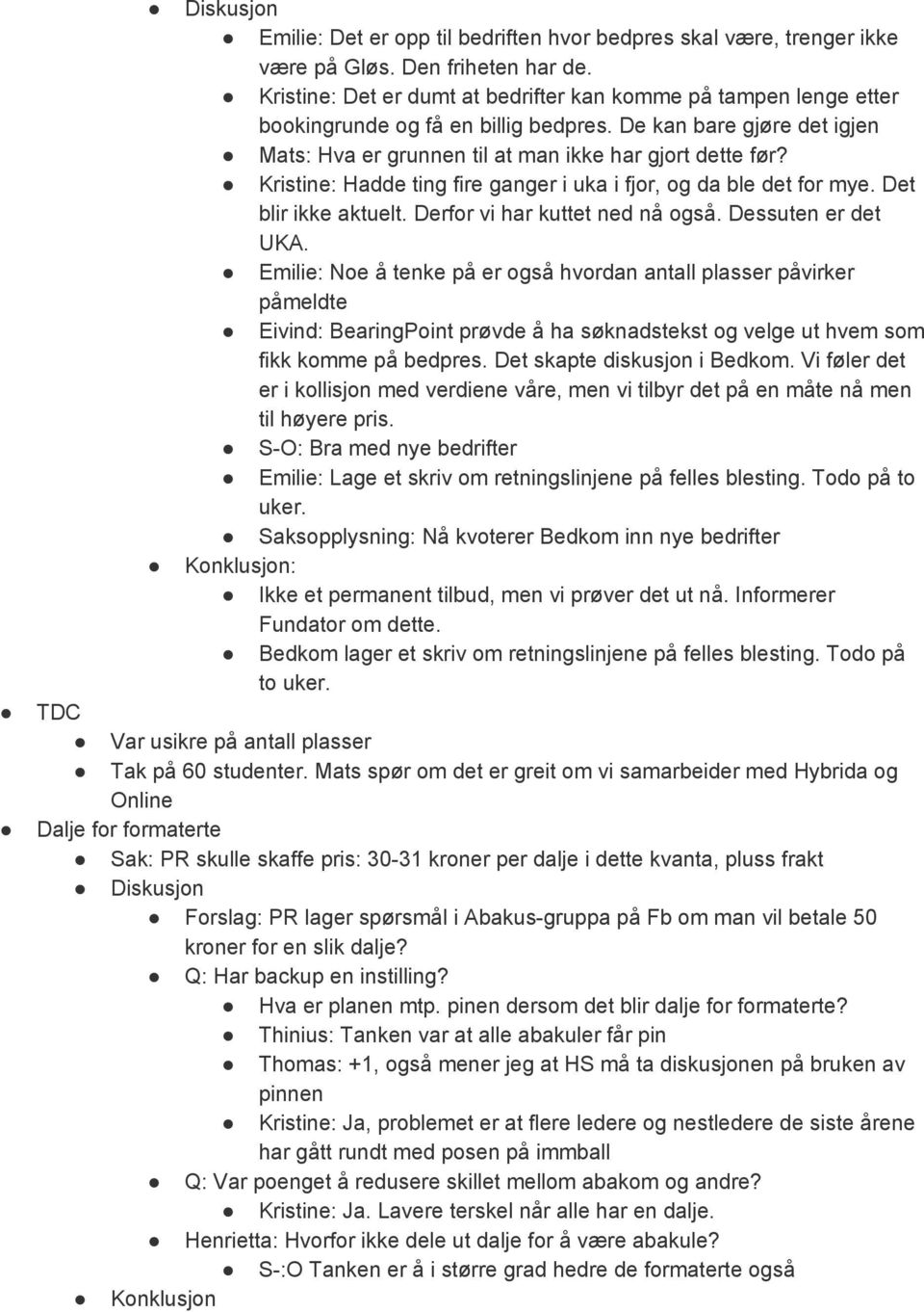 Kristine: Hadde ting fire ganger i uka i fjor, og da ble det for mye. Det blir ikke aktuelt. Derfor vi har kuttet ned nå også. Dessuten er det UKA.