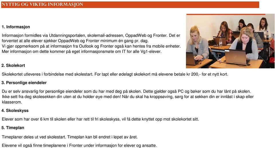 Mer informasjon om dette kommer på eget informasjonsmøte om IT for alle Vg1-elever. 2. Skolekort Skolekortet utleveres i forbindelse med skolestart.