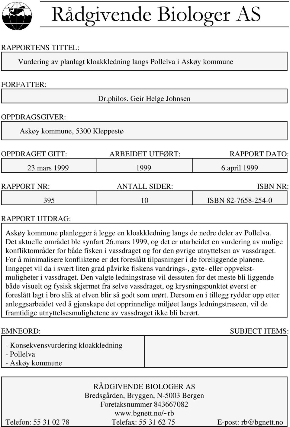 april 1999 RAPPORT NR: ANTALL SIDER: ISBN NR: RAPPORT UTDRAG: 395 10 ISBN 82-7658-254-0 Askøy kommune planlegger å legge en kloakkledning langs de nedre deler av Pollelva.