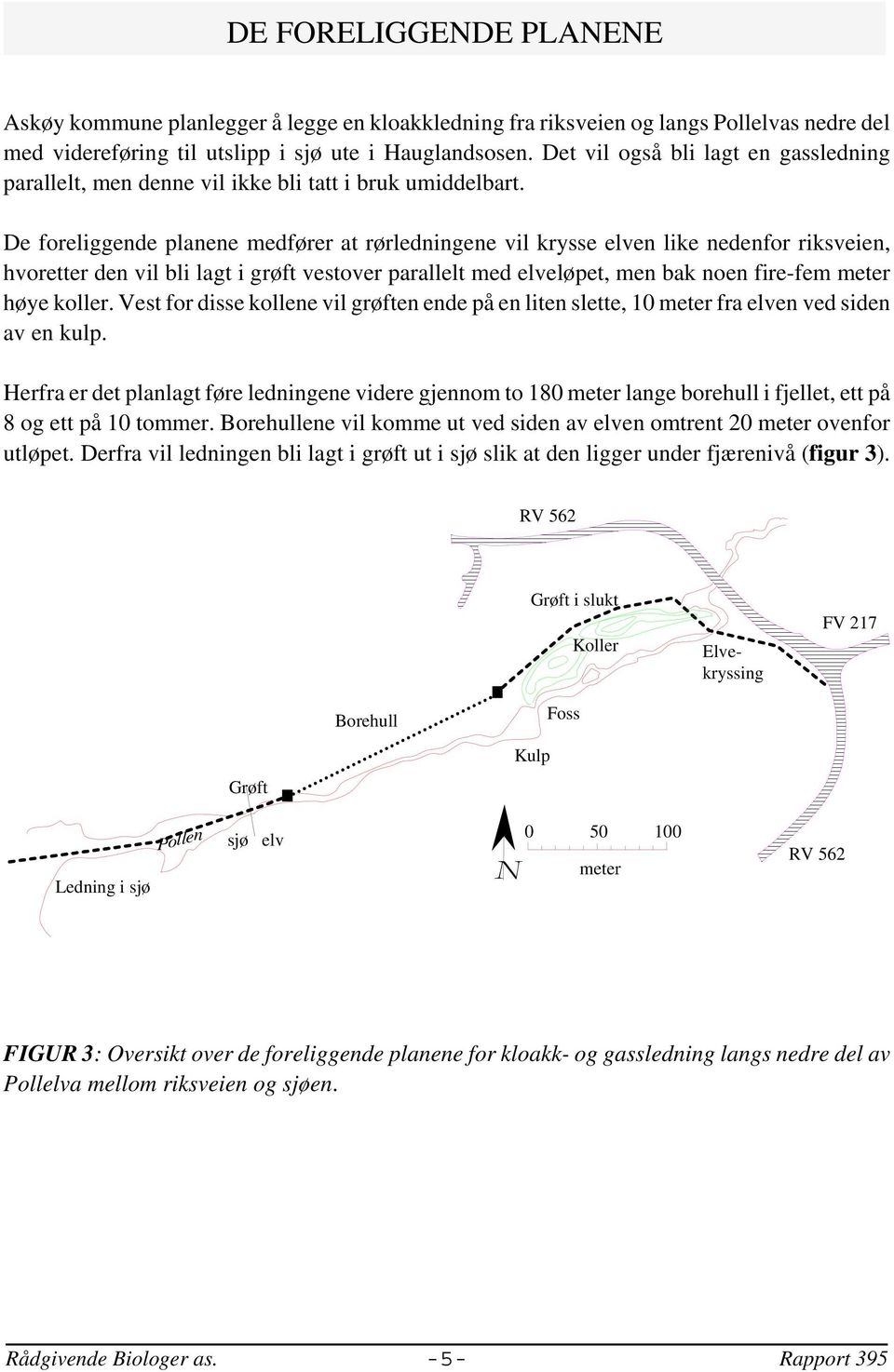 De foreliggende planene medfører at rørledningene vil krysse elven like nedenfor riksveien, hvoretter den vil bli lagt i grøft vestover parallelt med elveløpet, men bak noen fire-fem meter høye