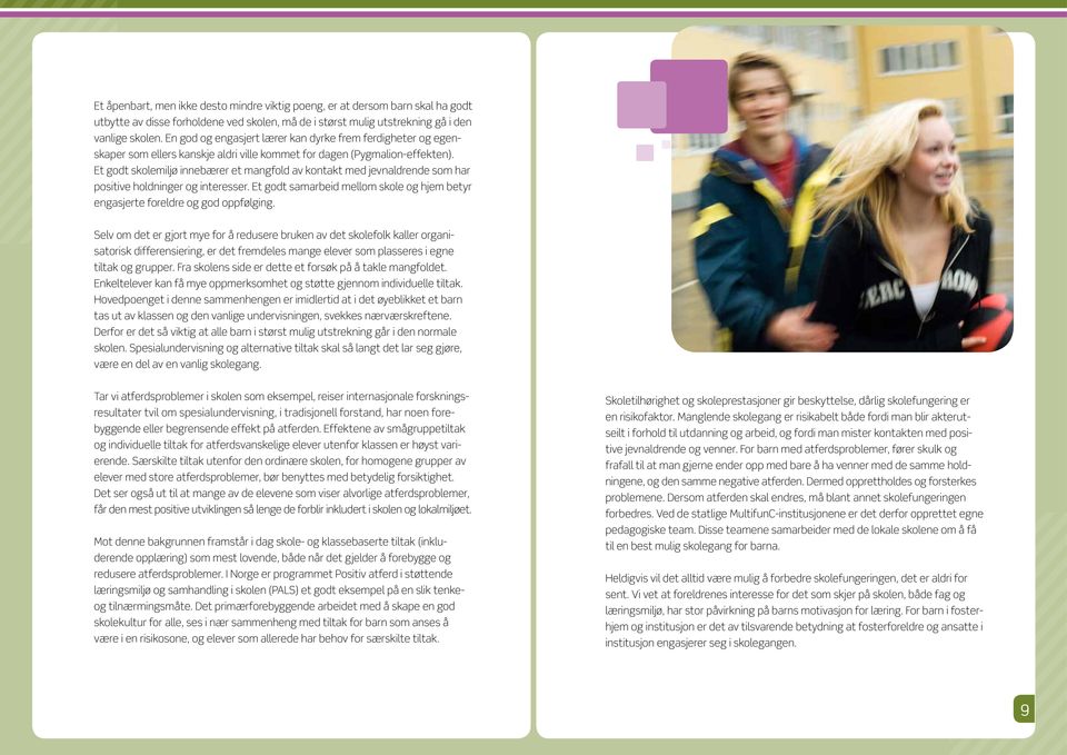 Et godt skolemiljø innebærer et mangfold av kontakt med jevnaldrende som har positive holdninger og interesser. Et godt samarbeid mellom skole og hjem betyr engasjerte foreldre og god oppfølging.