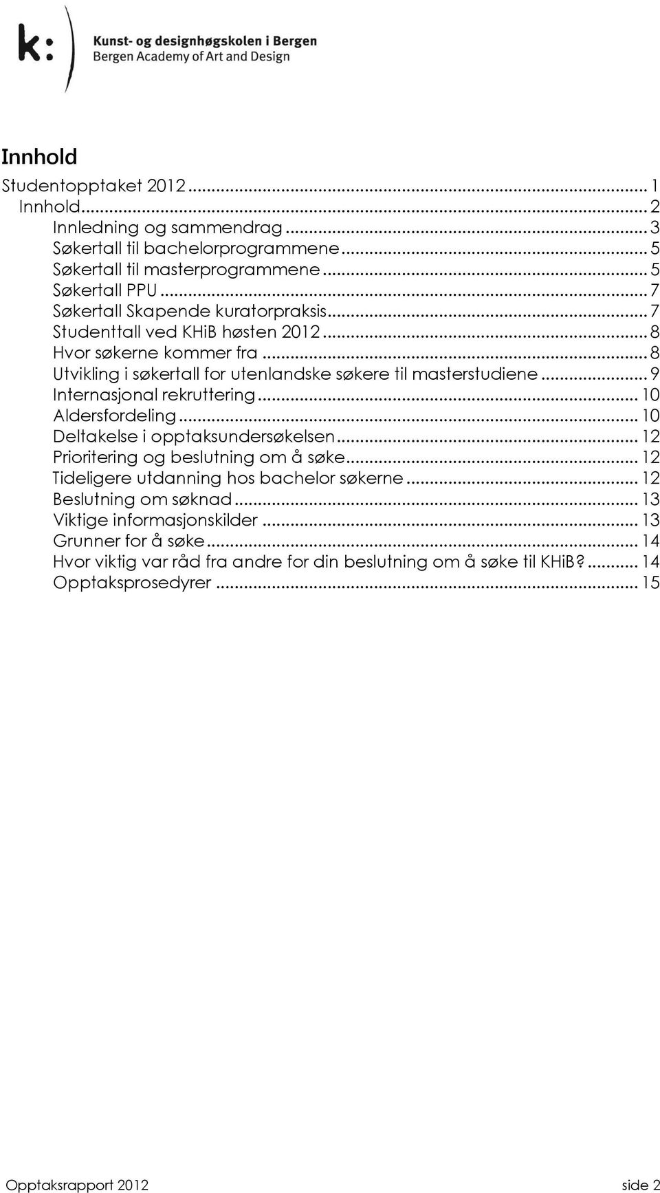 .. 9 Internasjonal rekruttering... 1 Aldersfordeling... 1 Deltakelse i opptaksundersøkelsen... 12 Prioritering og beslutning om å søke... 12 Tideligere utdanning hos bachelor søkerne.