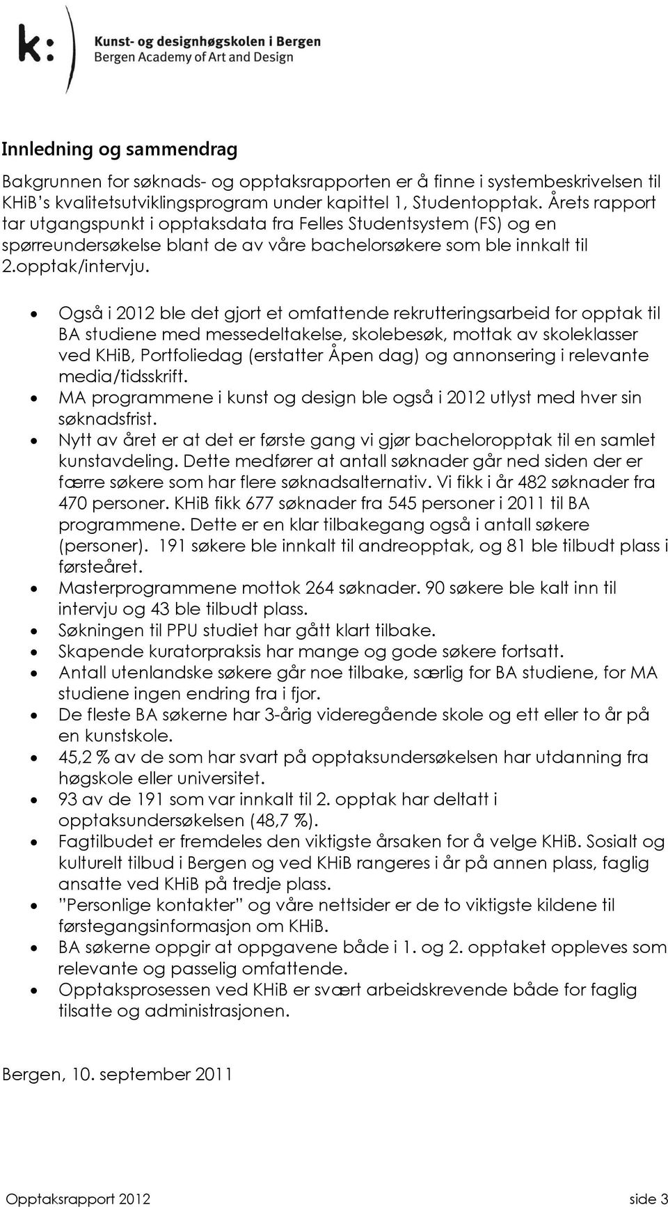 Også i 12 ble det gjort et omfattende rekrutteringsarbeid for opptak til BA studiene med messedeltakelse, skolebesøk, mottak av skoleklasser ved KHiB, Portfoliedag (erstatter Åpen dag) og annonsering