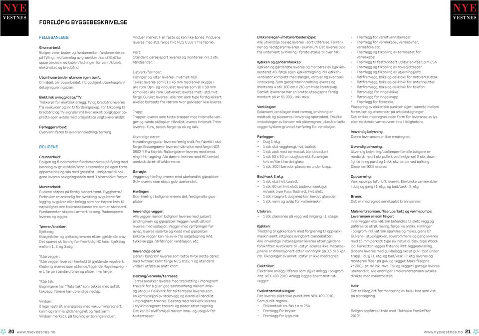 Elektrisk anlegg/data/tv: Trekkerør for elektrisk anlegg, TV og bredbånd leveres fra veiskulder og inn til fordelingsskap.