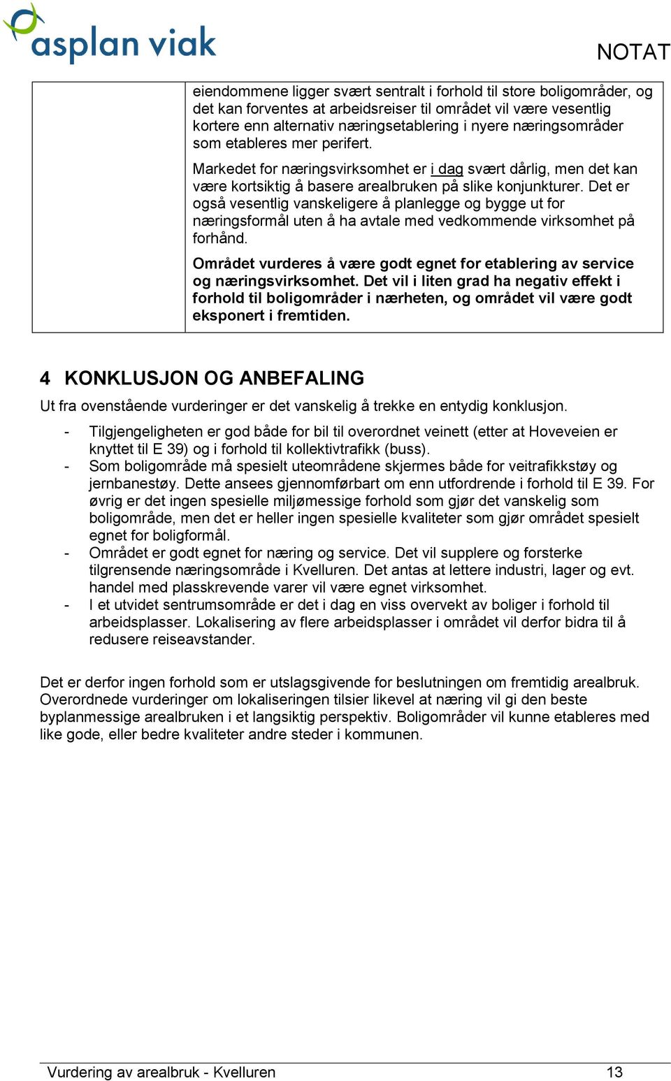 Det er også vesentlig vanskeligere å planlegge og bygge ut for næringsformål uten å ha avtale med vedkommende virksomhet på forhånd.