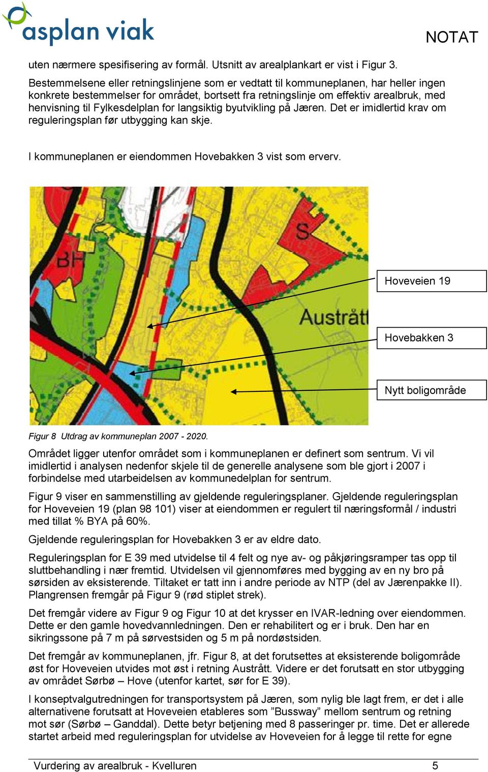 Fylkesdelplan for langsiktig byutvikling på Jæren. Det er imidlertid krav om reguleringsplan før utbygging kan skje. NOTAT I kommuneplanen er eiendommen Hovebakken 3 vist som erverv.