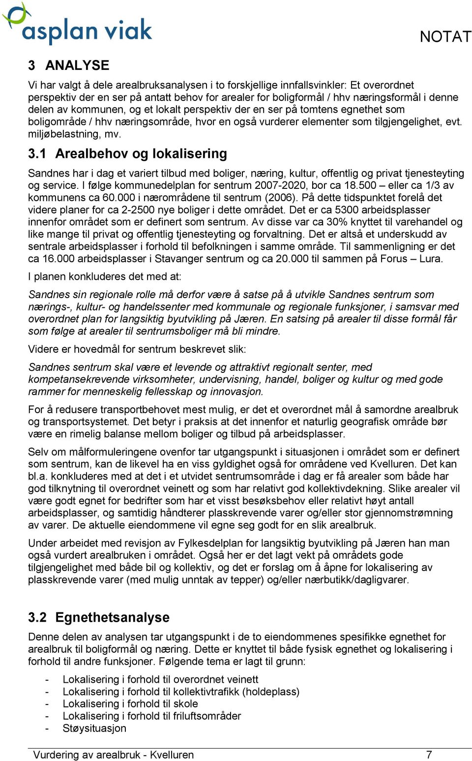 1 Arealbehov og lokalisering Sandnes har i dag et variert tilbud med boliger, næring, kultur, offentlig og privat tjenesteyting og service. I følge kommunedelplan for sentrum 2007-2020, bor ca 18.