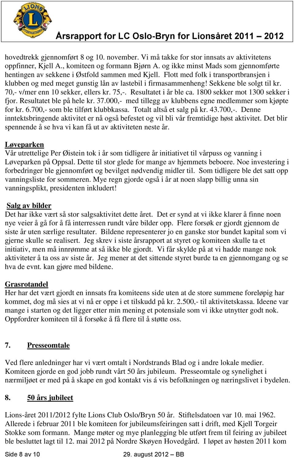 Sekkene ble solgt til kr. 70,- v/mer enn 10 sekker, ellers kr. 75,-. Resultatet i år ble ca. 1800 sekker mot 1300 sekker i fjor. Resultatet ble på hele kr. 37.