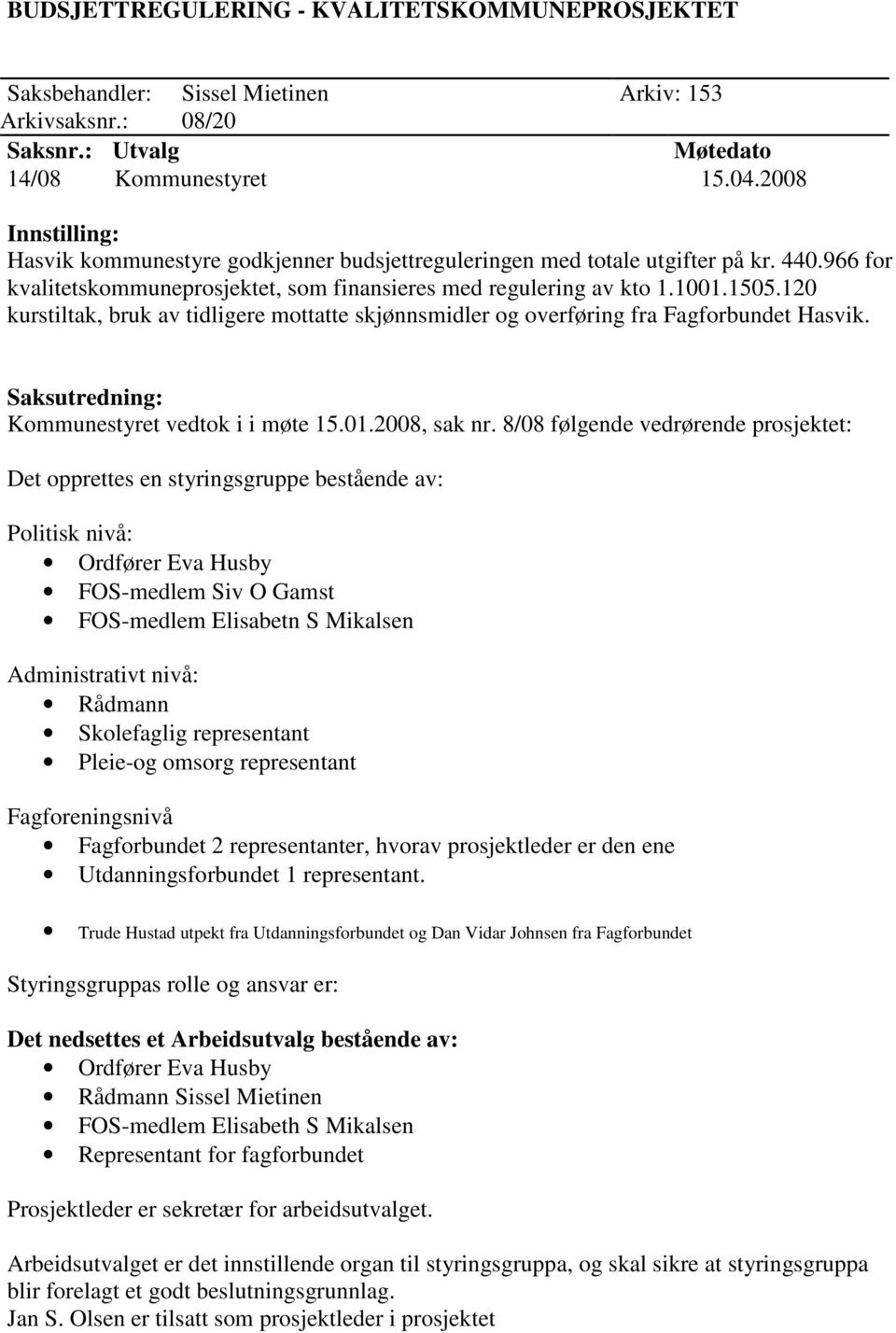 120 kurstiltak, bruk av tidligere mottatte skjønnsmidler og overføring fra Fagforbundet Hasvik. Saksutredning: Kommunestyret vedtok i i møte 15.01.2008, sak nr.