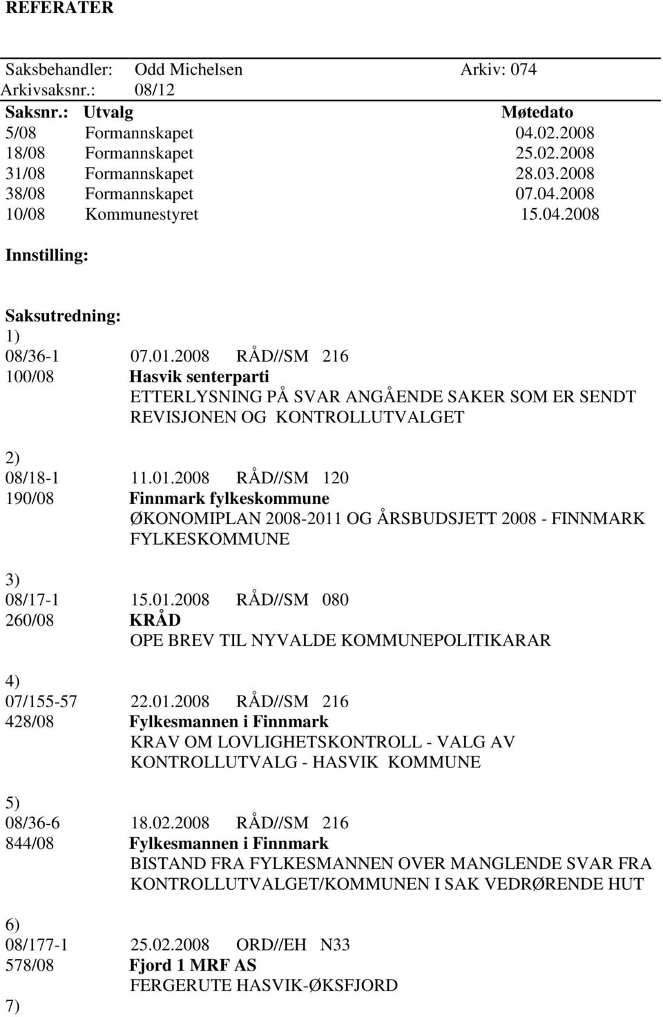 2008 RÅD//SM 216 100/08 Hasvik senterparti ETTERLYSNING PÅ SVAR ANGÅENDE SAKER SOM ER SENDT REVISJONEN OG KONTROLLUTVALGET 2) 08/18-1 11.01.