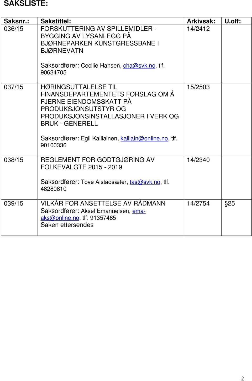 90634705 037/15 HØRINGSUTTALELSE TIL FINANSDEPARTEMENTETS FORSLAG OM Å FJERNE EIENDOMSSKATT PÅ PRODUKSJONSUTSTYR OG PRODUKSJONSINSTALLASJONER I VERK OG BRUK - GENERELL 15/2503