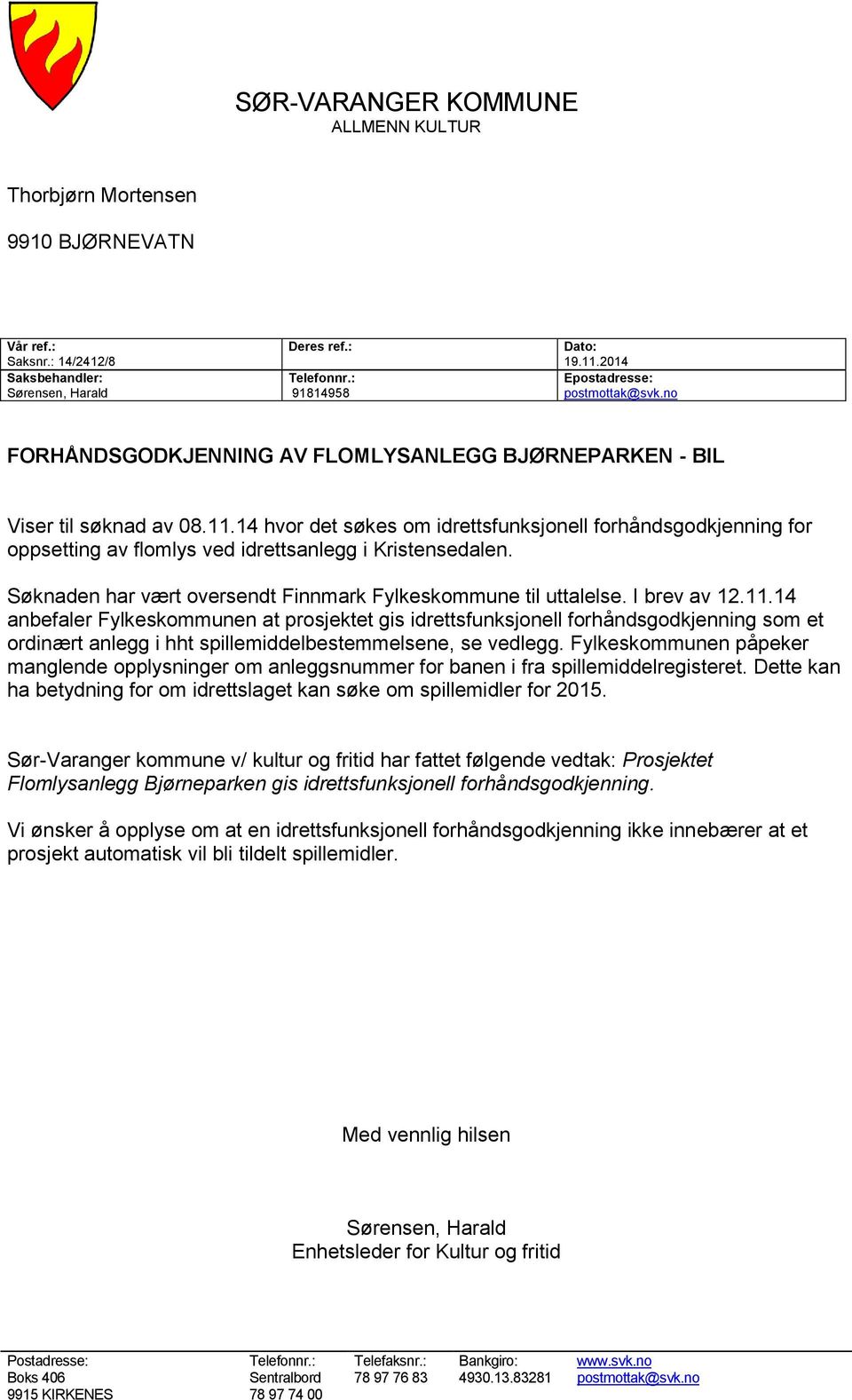 14 hvor det søkes om idrettsfunksjonell forhåndsgodkjenning for oppsetting av flomlys ved idrettsanlegg i Kristensedalen. Søknaden har vært oversendt Finnmark Fylkeskommune til uttalelse.