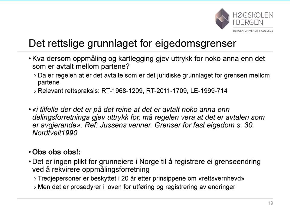 avtalt noko anna enn delingsforretninga gjev uttrykk for, må regelen vera at det er avtalen som er avgjerande». Ref: Jussens venner. Grenser for fast eigedom s. 30. Nordtveit1990 Obs obs obs!