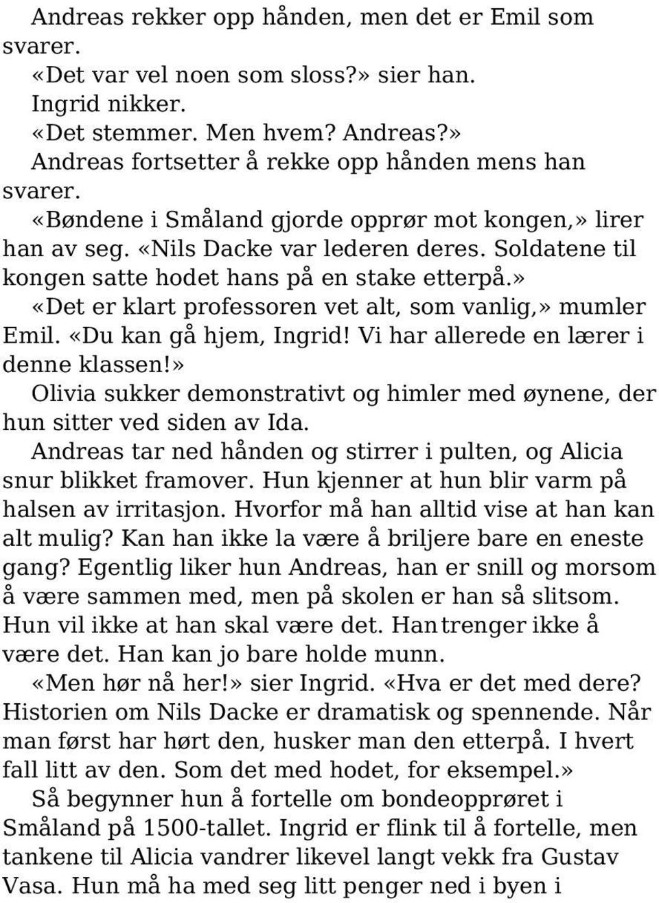 » «Det er klart professoren vet alt, som vanlig,» mumler Emil. «Du kan gå hjem, Ingrid! Vi har allerede en lærer i denne klassen!