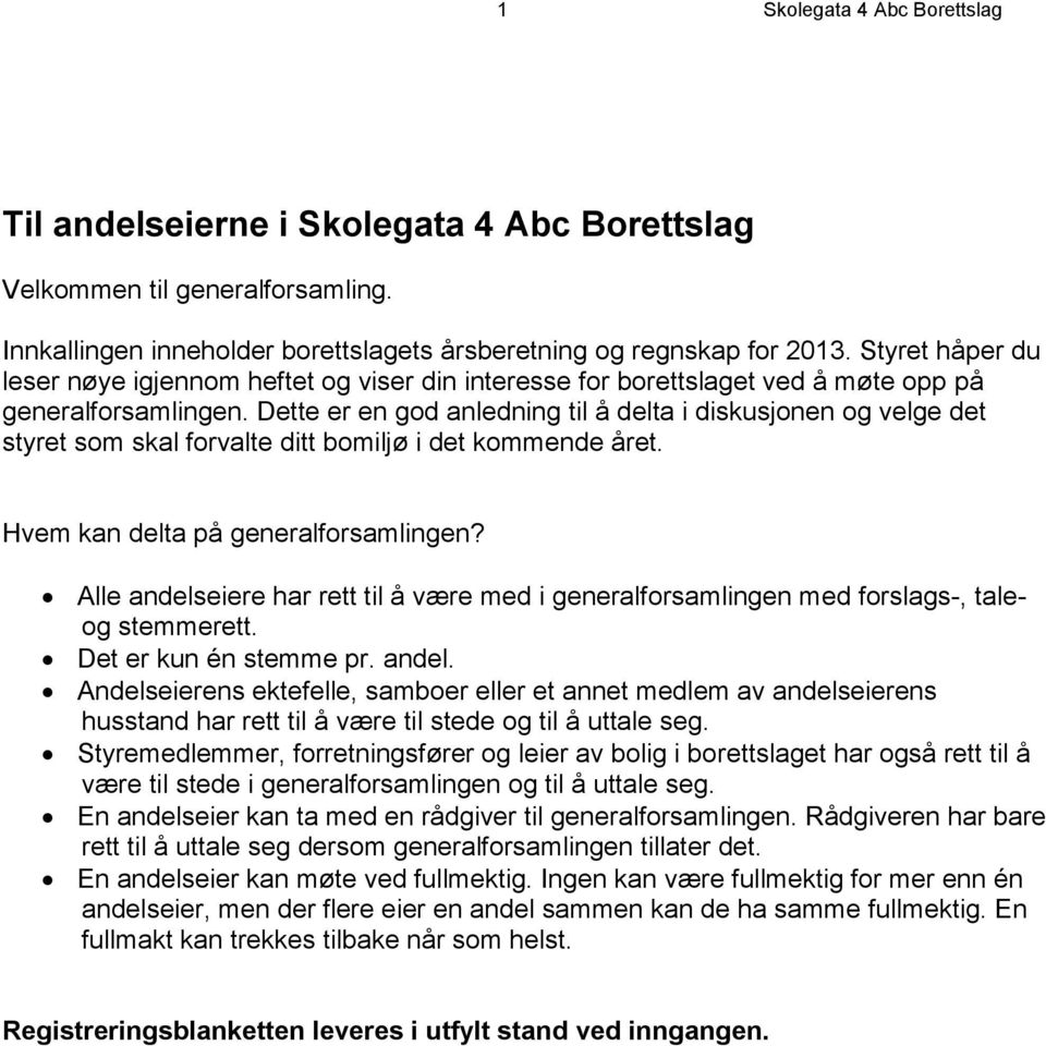 Dette er en god anledning til å delta i diskusjonen og velge det styret som skal forvalte ditt bomiljø i det kommende året. Hvem kan delta på generalforsamlingen?