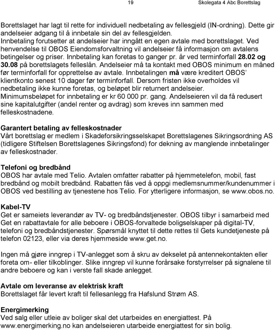 Innbetaling kan foretas to ganger pr. år ved terminforfall 28.02 og 30.08 på borettslagets felleslån. Andelseier må ta kontakt med OBOS minimum en måned før terminforfall for opprettelse av avtale.