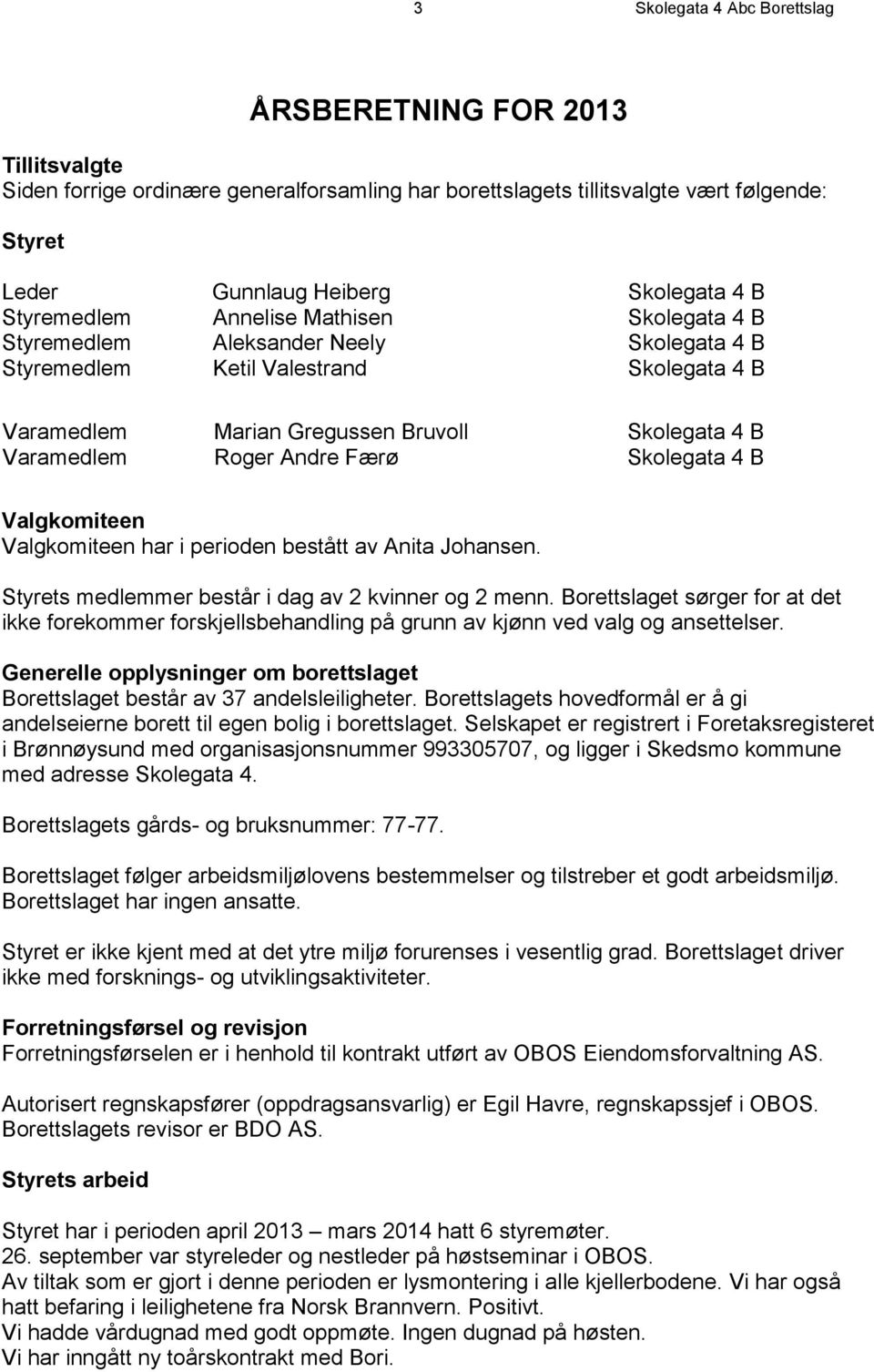 Andre Færø Skolegata 4 B Valgkomiteen Valgkomiteen har i perioden bestått av Anita Johansen. Styrets medlemmer består i dag av 2 kvinner og 2 menn.