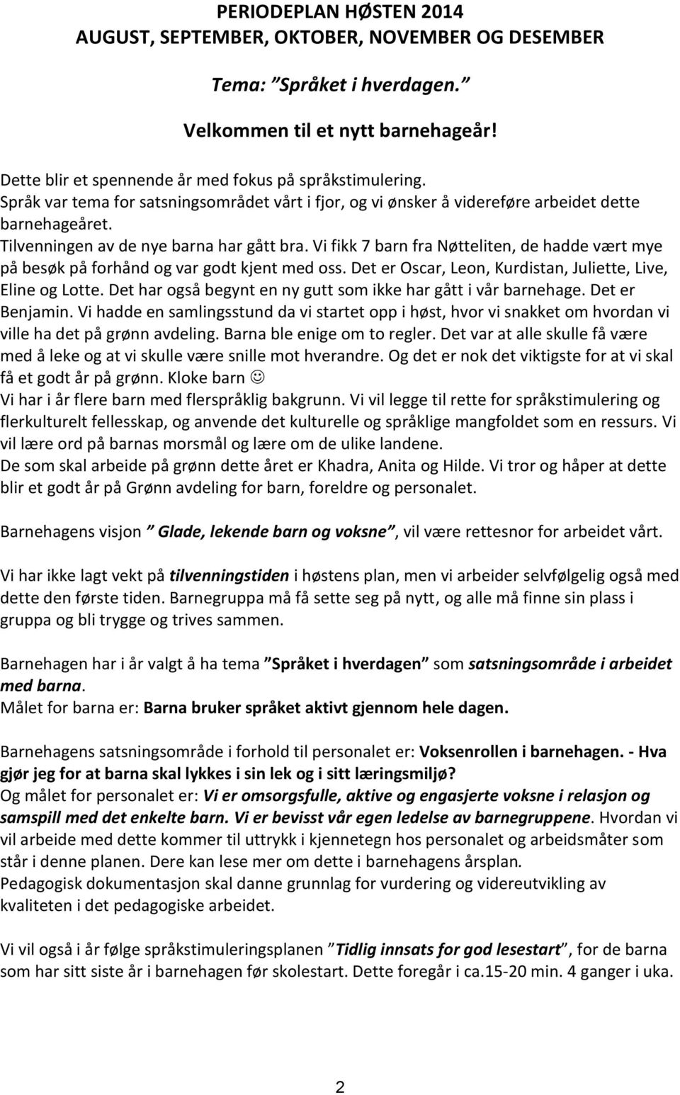 Vi fikk 7 barn fra Nøtteliten, de hadde vært mye på besøk på forhånd og var godt kjent med oss. Det er Oscar, Leon, Kurdistan, Juliette, Live, Eline og Lotte.