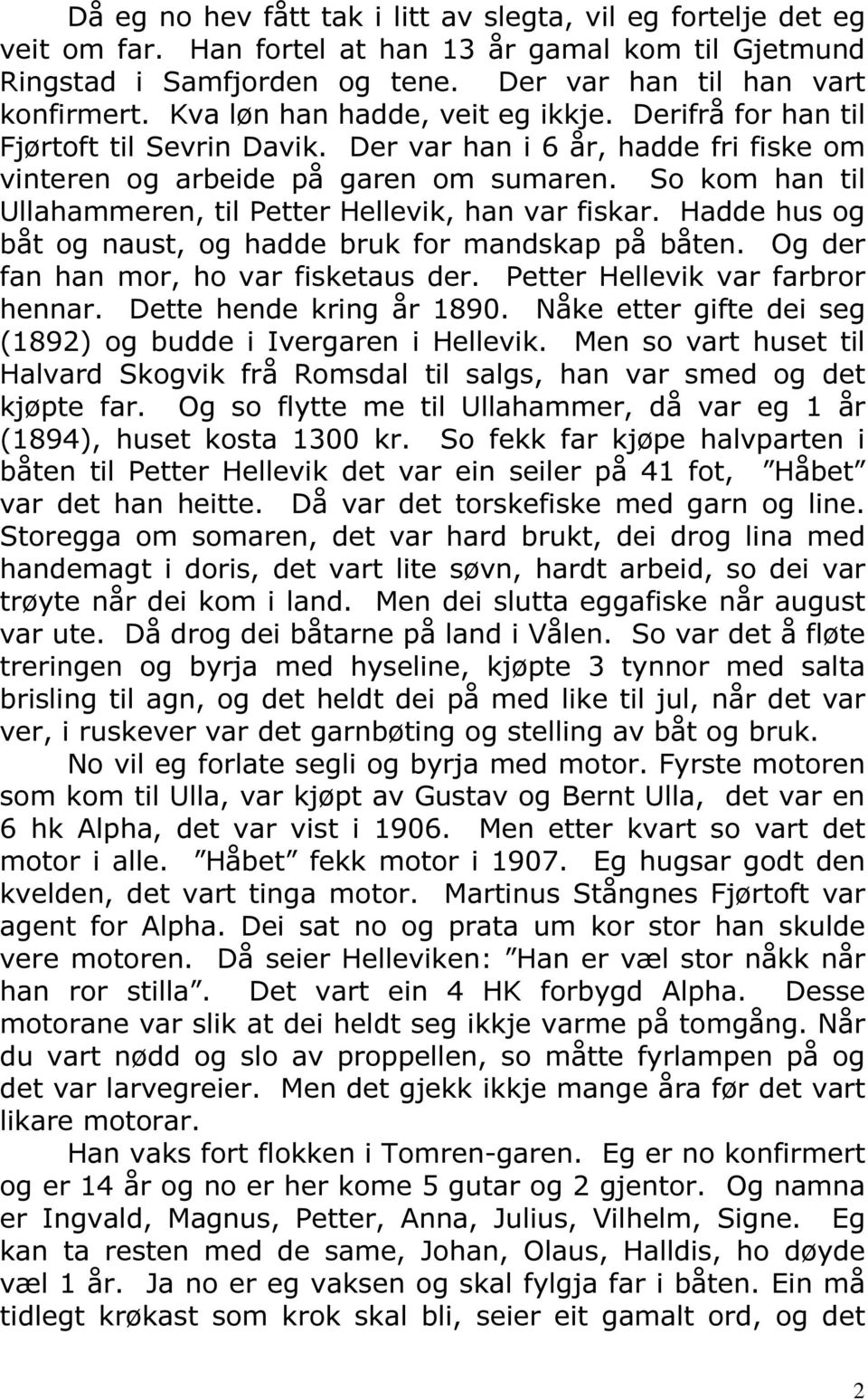 So kom han til Ullahammeren, til Petter Hellevik, han var fiskar. Hadde hus og båt og naust, og hadde bruk for mandskap på båten. Og der fan han mor, ho var fisketaus der.