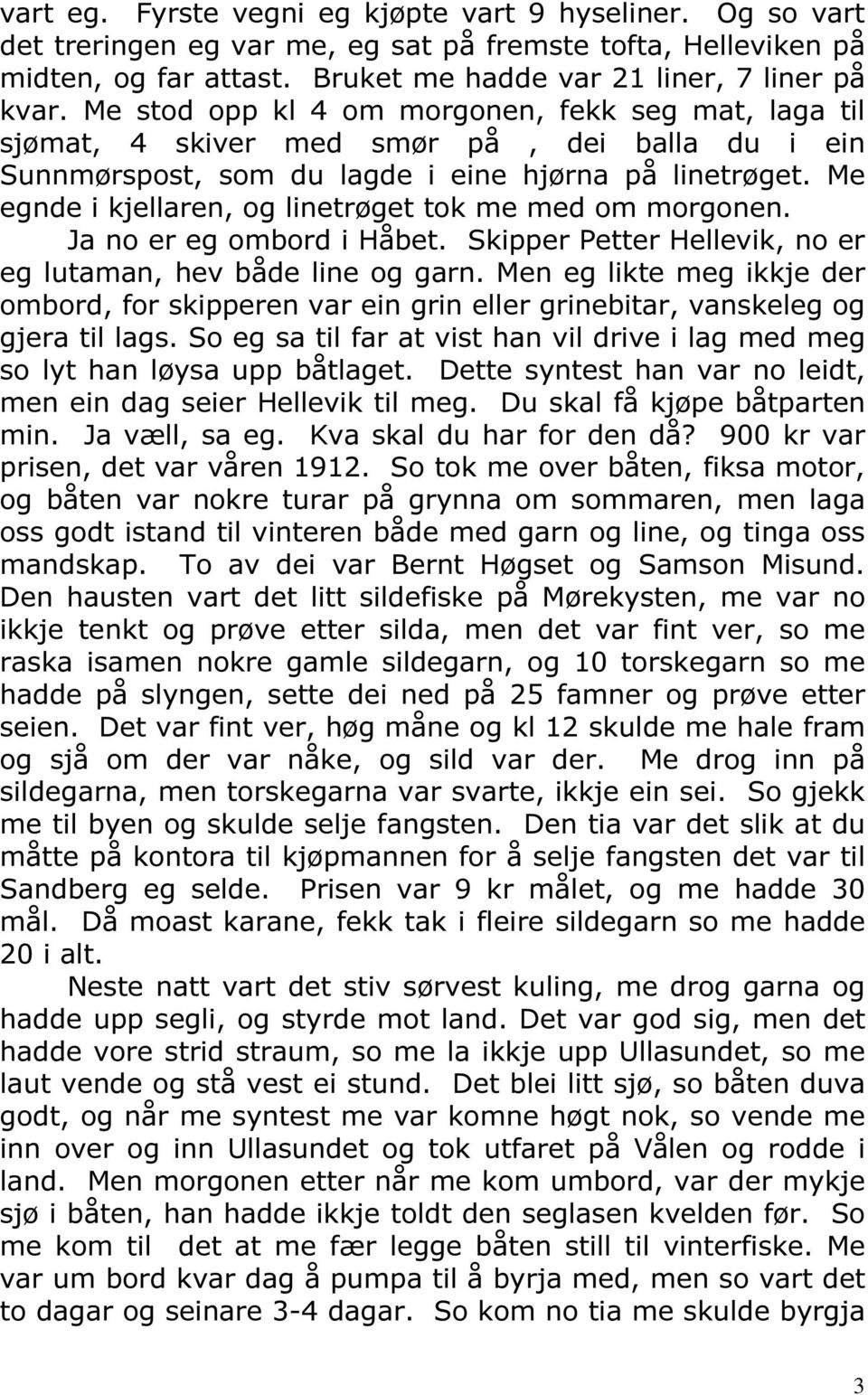 Me egnde i kjellaren, og linetrøget tok me med om morgonen. Ja no er eg ombord i Håbet. Skipper Petter Hellevik, no er eg lutaman, hev både line og garn.