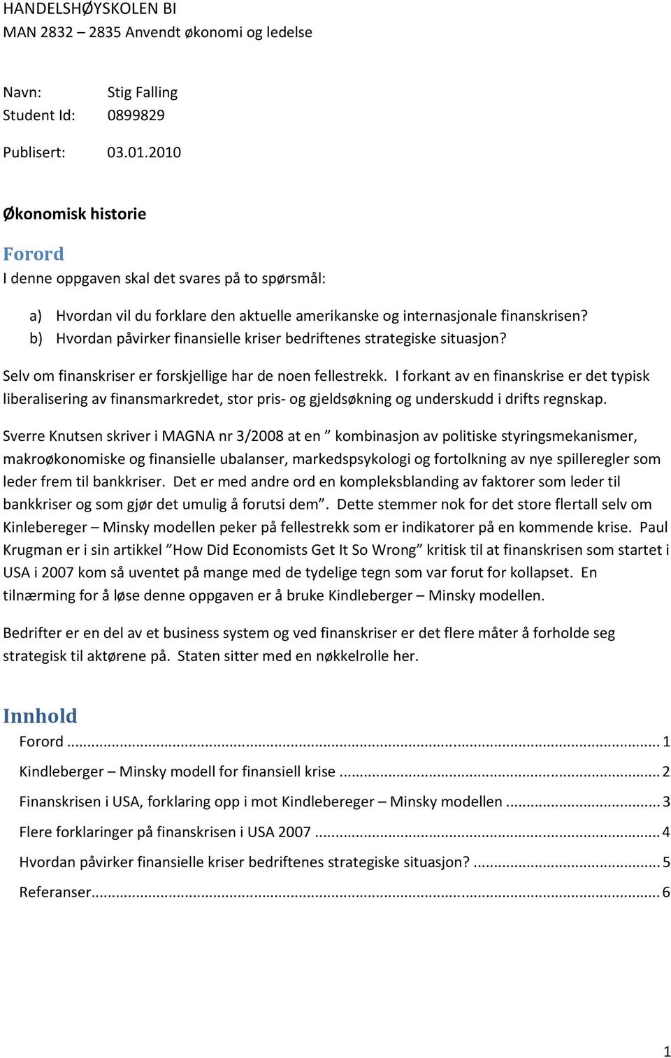 b) Hvordan påvirker finansielle kriser bedriftenes strategiske situasjon? Selv om finanskriser er forskjellige har de noen fellestrekk.