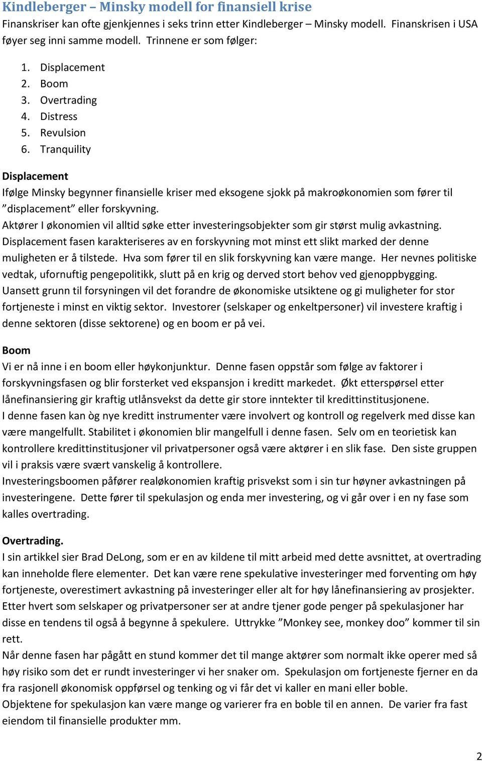 Tranquility Displacement Ifølge Minsky begynner finansielle kriser med eksogene sjokk på makroøkonomien som fører til displacement eller forskyvning.